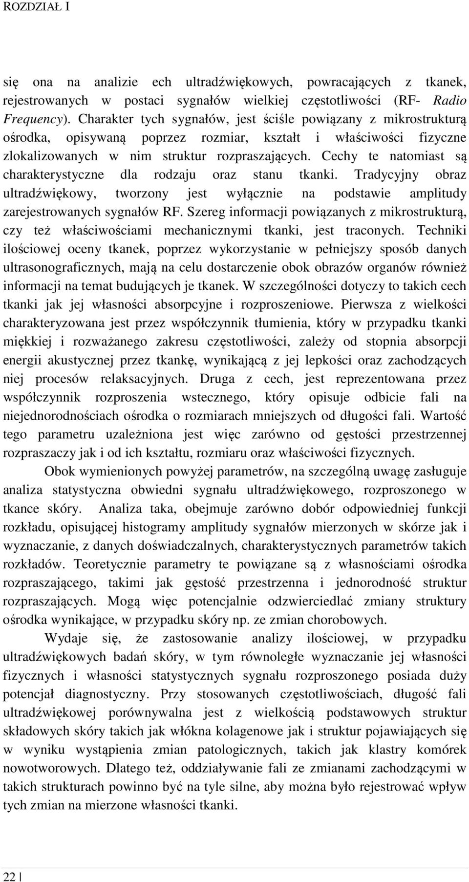 Cechy te natomiast są charakterystyczne dla rodzaju oraz stanu tkanki. Tradycyjny obraz ultradźwiękowy, tworzony jest wyłącznie na podstawie amplitudy zarejestrowanych sygnałów RF.