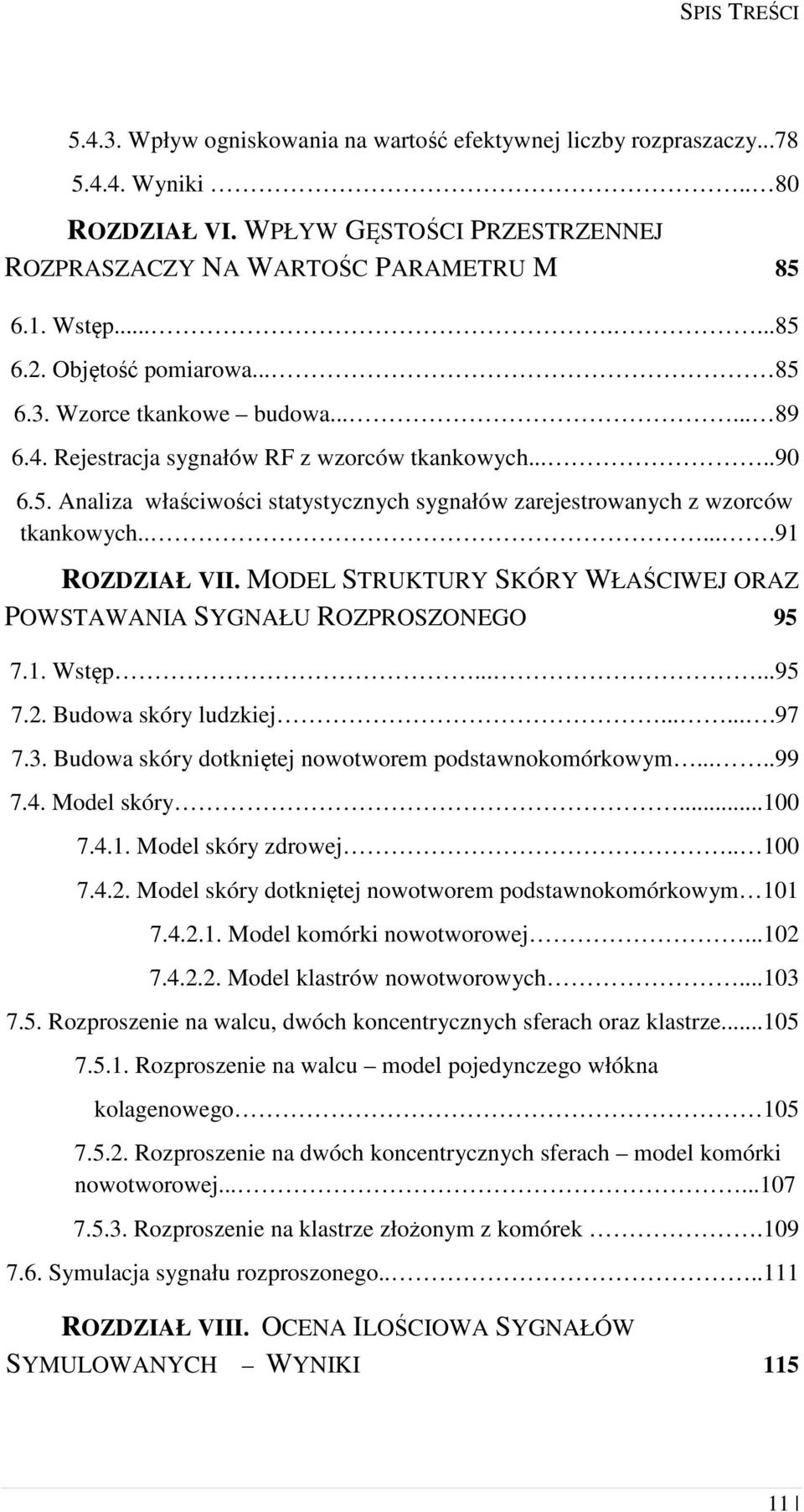 .....91 ROZDZIAŁ VII. MODEL STRUKTURY SKÓRY WŁAŚCIWEJ ORAZ POWSTAWANIA SYGNAŁU ROZPROSZONEGO 95 7.1. Wstęp......95 7.2. Budowa skóry ludzkiej.......97 7.3.