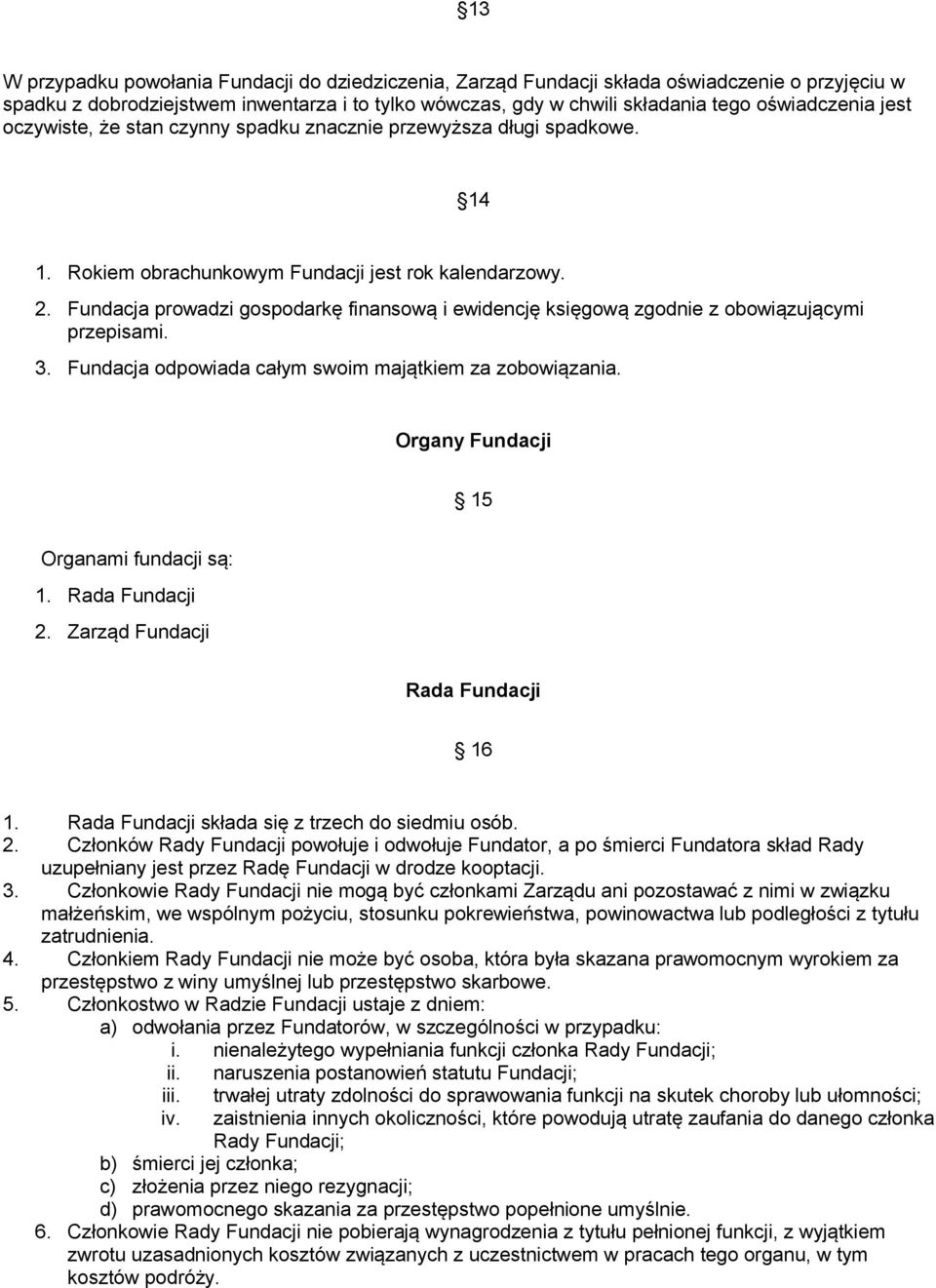 Fundacja prowadzi gospodarkę finansową i ewidencję księgową zgodnie z obowiązującymi przepisami. 3. Fundacja odpowiada całym swoim majątkiem za zobowiązania.