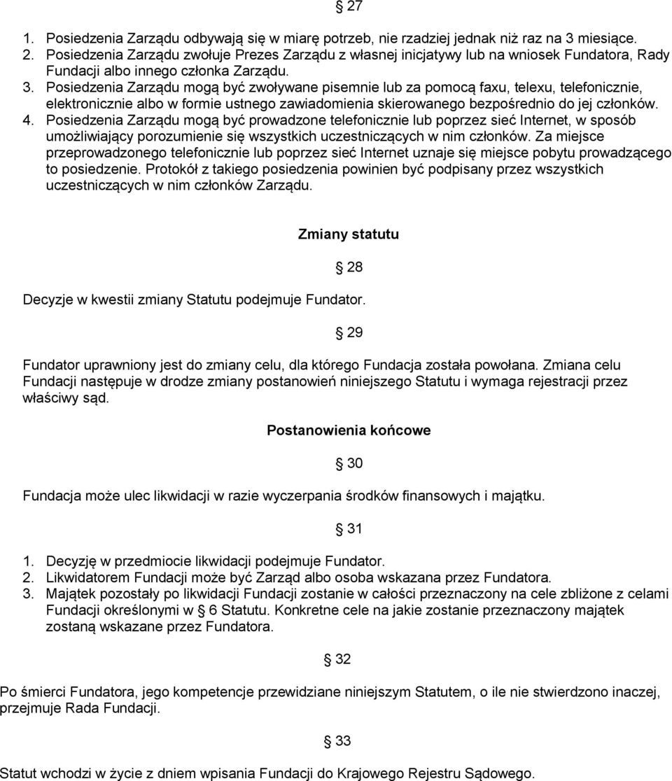 Posiedzenia Zarządu mogą być zwoływane pisemnie lub za pomocą faxu, telexu, telefonicznie, elektronicznie albo w formie ustnego zawiadomienia skierowanego bezpośrednio do jej członków. 4.