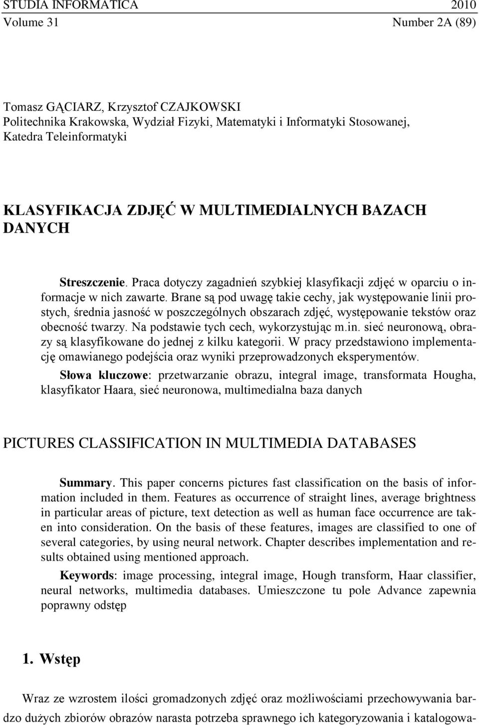 Brane są pod uwagę takie cechy, jak występowanie linii prostych, średnia jasność w poszczególnych obszarach zdjęć, występowanie tekstów oraz obecność twarzy. Na podstawie tych cech, wykorzystując m.