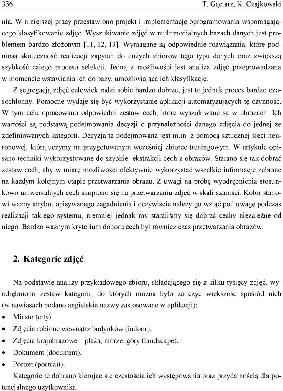 Wymagane są odpowiednie rozwiązania, które podniosą skuteczność realizacji zapytań do dużych zbiorów tego typu danych oraz zwiększą szybkość całego procesu selekcji.