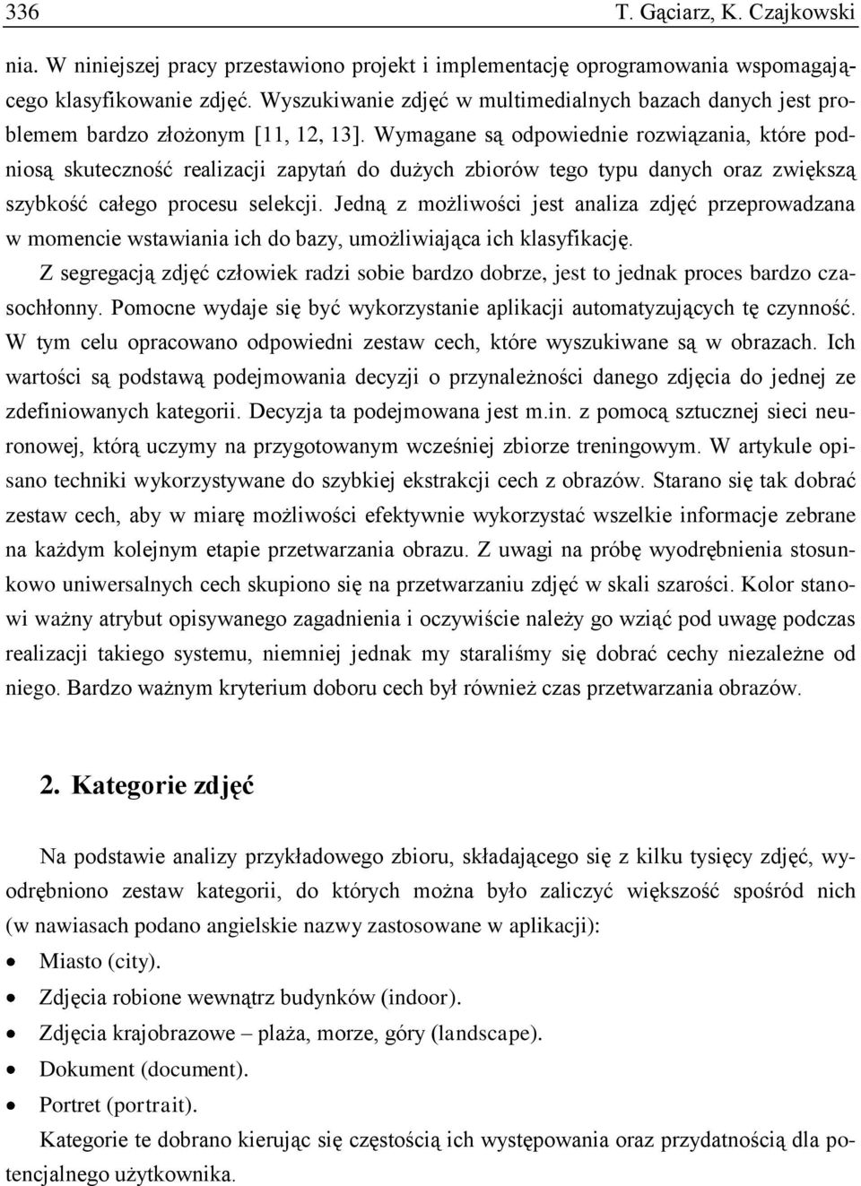 Wymagane są odpowiednie rozwiązania, które podniosą skuteczność realizacji zapytań do dużych zbiorów tego typu danych oraz zwiększą szybkość całego procesu selekcji.