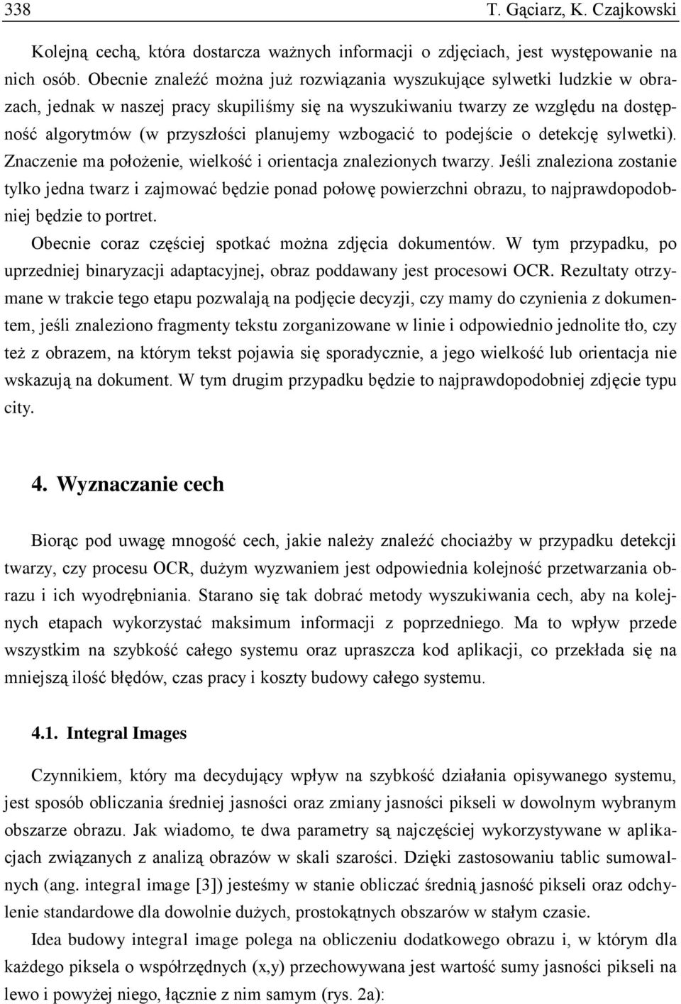 wzbogacić to podejście o detekcję sylwetki). Znaczenie ma położenie, wielkość i orientacja znalezionych twarzy.