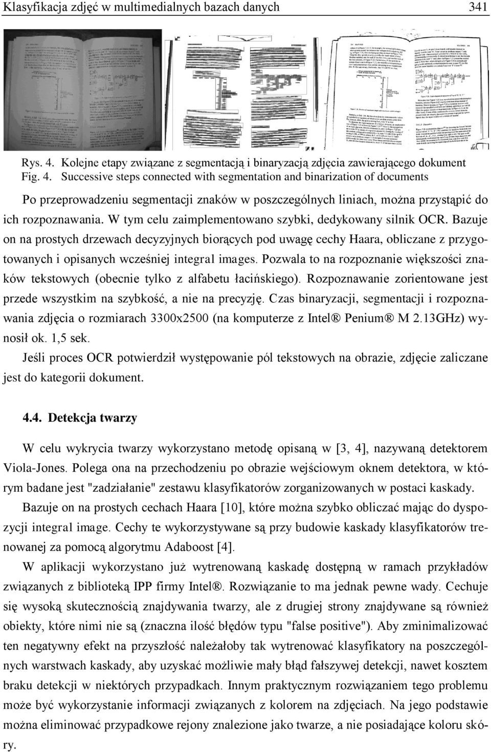 Successive steps connected with segmentation and binarization of documents Po przeprowadzeniu segmentacji znaków w poszczególnych liniach, można przystąpić do ich rozpoznawania.