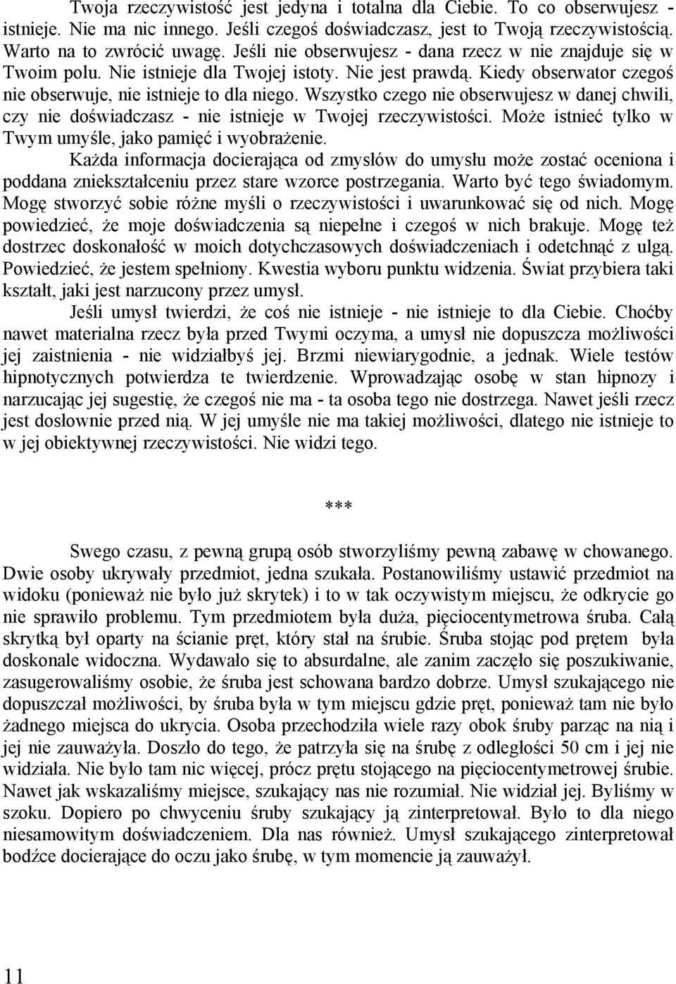 Wszystko czego nie obserwujesz w danej chwili, czy nie doświadczasz - nie istnieje w Twojej rzeczywistości. Może istnieć tylko w Twym umyśle, jako pamięć i wyobrażenie.