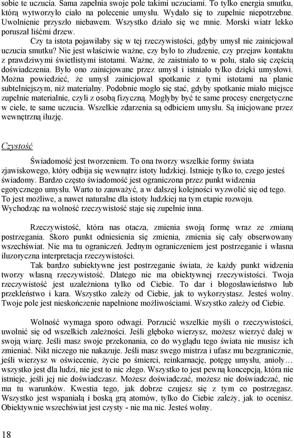 Nie jest właściwie ważne, czy było to złudzenie, czy przejaw kontaktu z prawdziwymi świetlistymi istotami. Ważne, że zaistniało to w polu, stało się częścią doświadczenia.