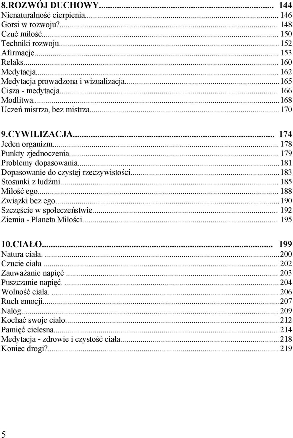 ..179 Problemy dopasowania...181 Dopasowanie do czystej rzeczywistości...183 Stosunki z ludźmi... 185 Miłość ego... 188 Związki bez ego...190 Szczęście w społeczeństwie... 192 Ziemia - Planeta Miłości.