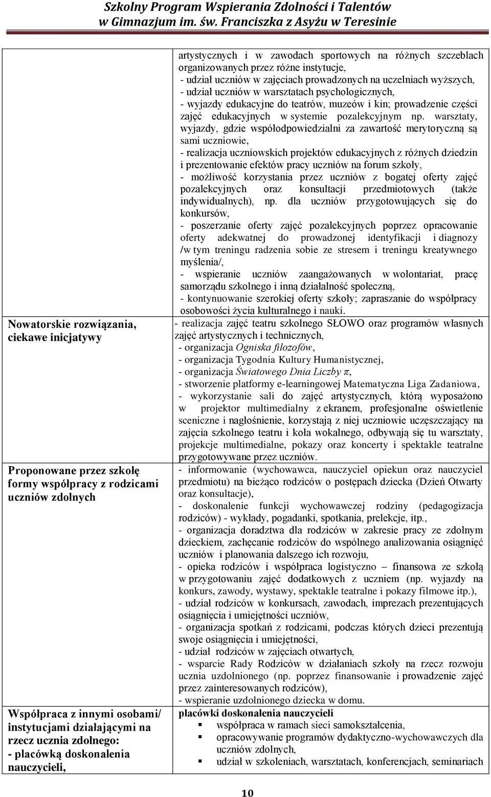 - udział uczniów w warsztatach psychologicznych, - wyjazdy edukacyjne do teatrów, muzeów i kin; prowadzenie części zajęć edukacyjnych w systemie pozalekcyjnym np.