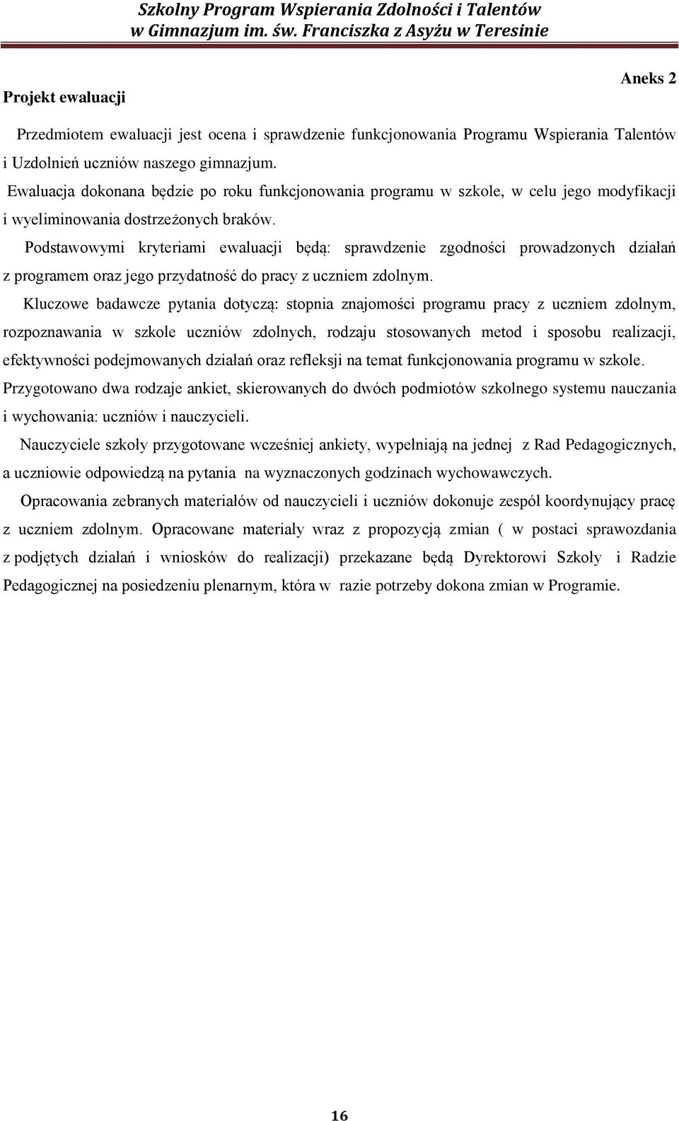 Podstawowymi kryteriami ewaluacji będą: sprawdzenie zgodności prowadzonych działań z programem oraz jego przydatność do pracy z uczniem zdolnym.