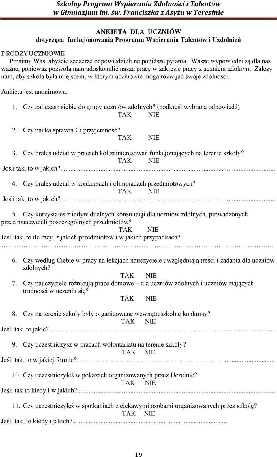 Zależy nam, aby szkoła była miejscem, w którym uczniowie mogą rozwijać swoje zdolności. Ankieta jest anonimowa. 1. Czy zaliczasz siebie do grupy uczniów zdolnych? (podkreśl wybraną odpowiedź) 2.