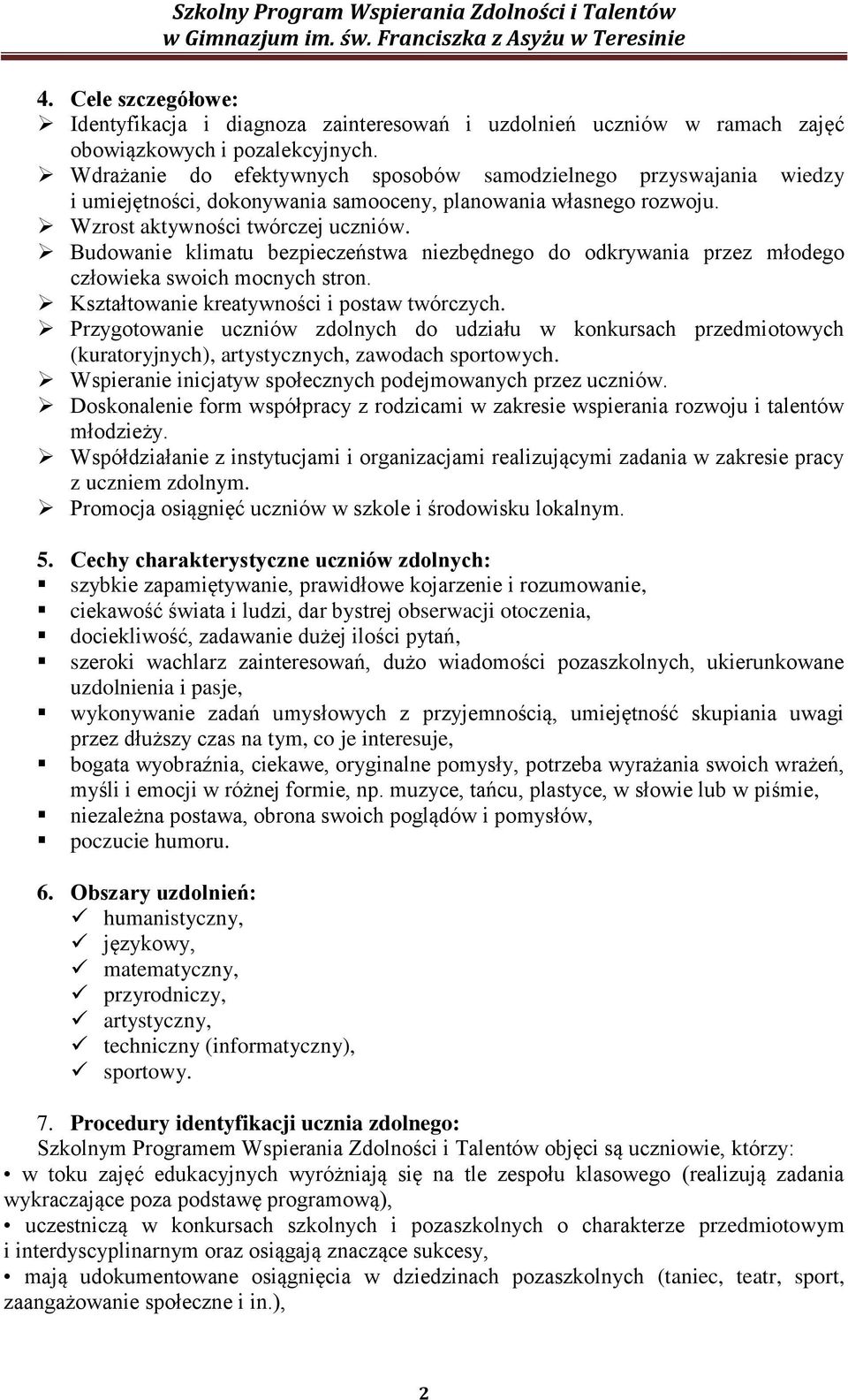 Budowanie klimatu bezpieczeństwa niezbędnego do odkrywania przez młodego człowieka swoich mocnych stron. Kształtowanie kreatywności i postaw twórczych.