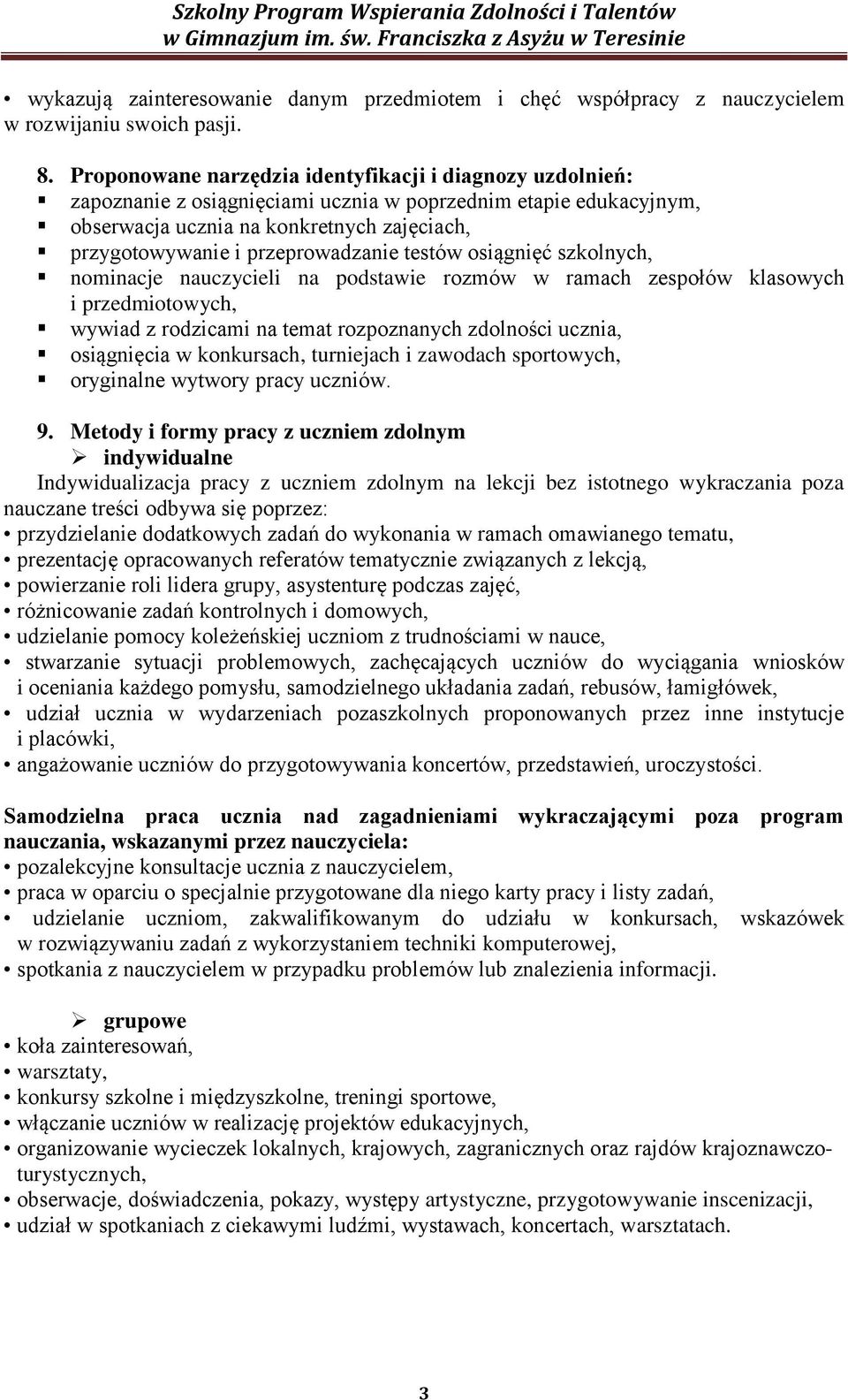 przeprowadzanie testów osiągnięć szkolnych, nominacje nauczycieli na podstawie rozmów w ramach zespołów klasowych i przedmiotowych, wywiad z rodzicami na temat rozpoznanych zdolności ucznia,