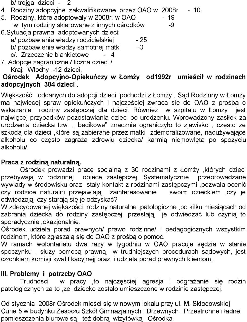 Adopcje zagraniczne / liczna dzieci / Kraj: Włochy -12 dzieci, Ośrodek Adopcyjno-Opiekuńczy w Łomży od1992r umieścił w rodzinach adopcyjnych 384 dzieci.