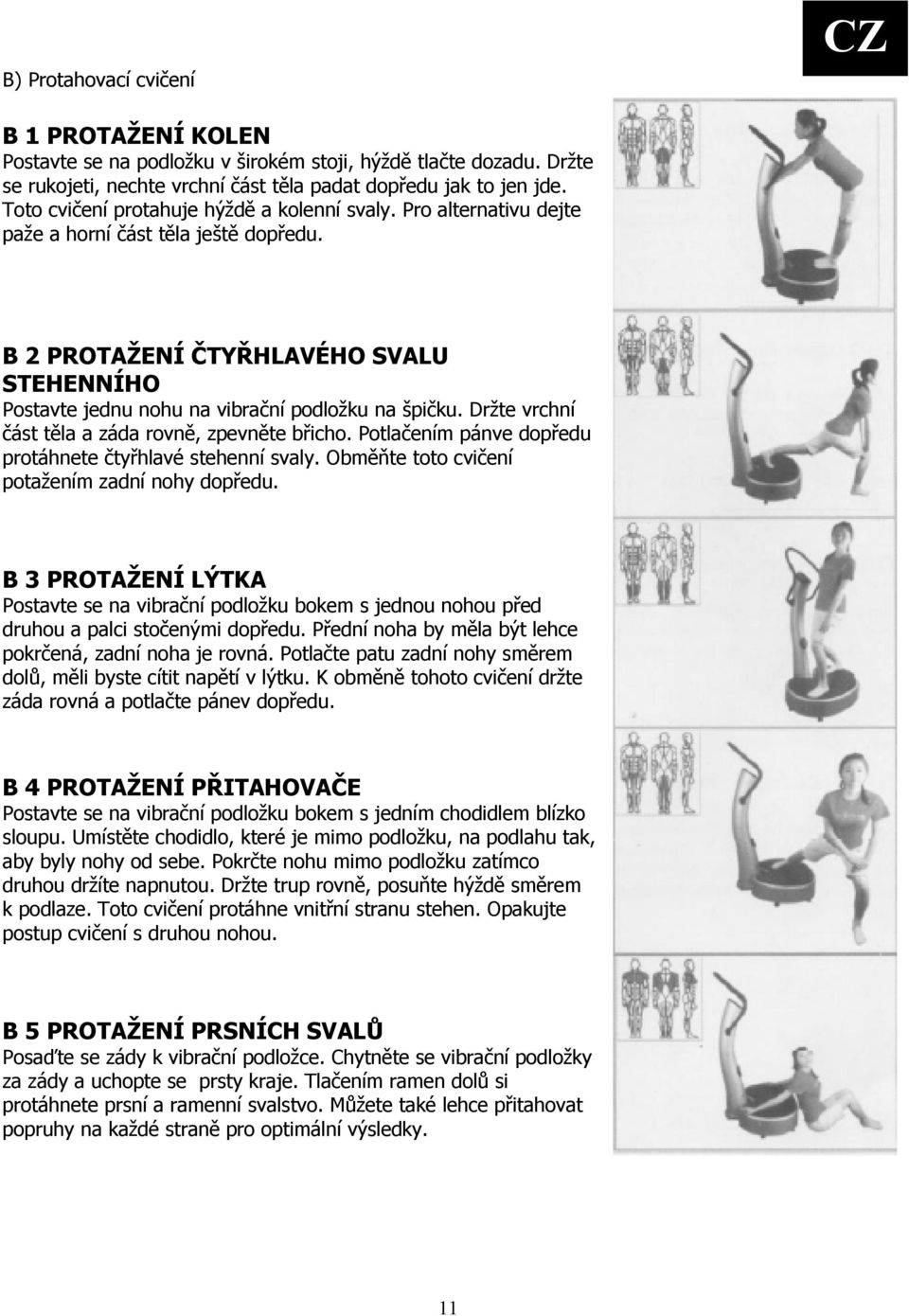 Držte vrchní část těla a záda rovně, zpevněte břicho. Potlačením pánve dopředu protáhnete čtyřhlavé stehenní svaly. Obměňte toto cvičení potažením zadní nohy dopředu.