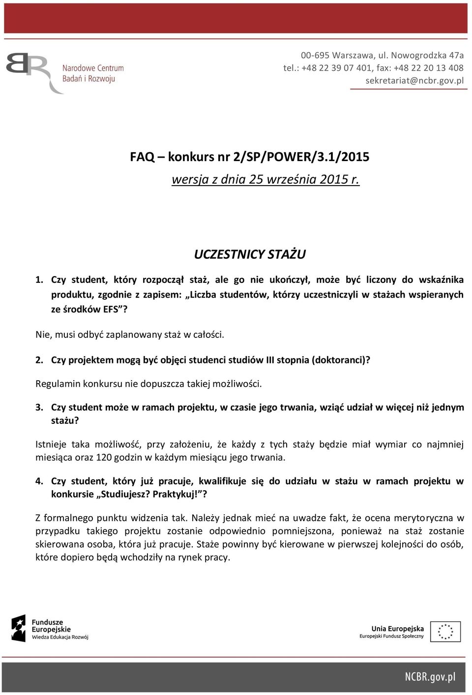 Nie, musi odbyć zaplanowany staż w całości. 2. Czy projektem mogą być objęci studenci studiów III stopnia (doktoranci)? Regulamin konkursu nie dopuszcza takiej możliwości. 3.