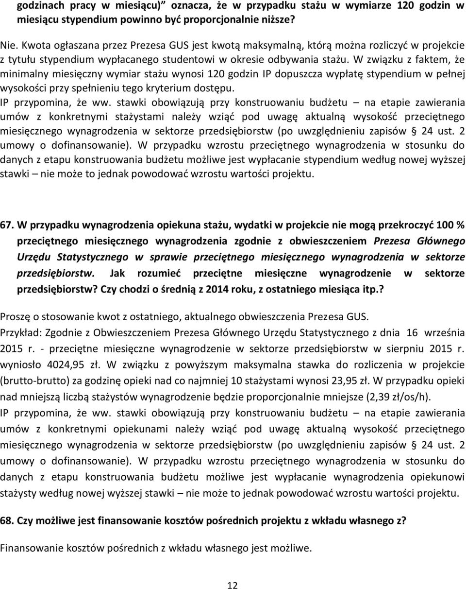 W związku z faktem, że minimalny miesięczny wymiar stażu wynosi 120 godzin IP dopuszcza wypłatę stypendium w pełnej wysokości przy spełnieniu tego kryterium dostępu. IP przypomina, że ww.