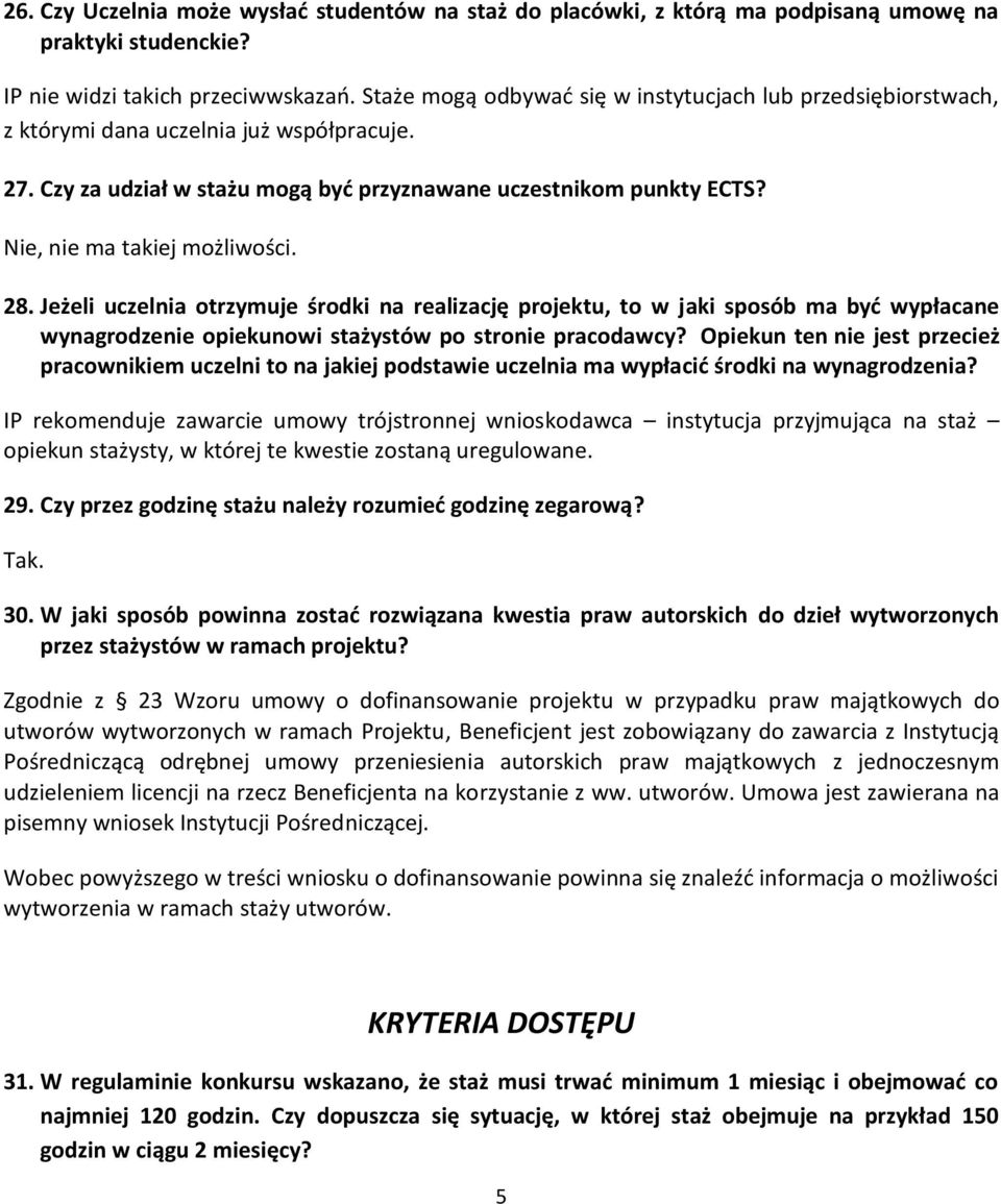 Nie, nie ma takiej możliwości. 28. Jeżeli uczelnia otrzymuje środki na realizację projektu, to w jaki sposób ma być wypłacane wynagrodzenie opiekunowi stażystów po stronie pracodawcy?