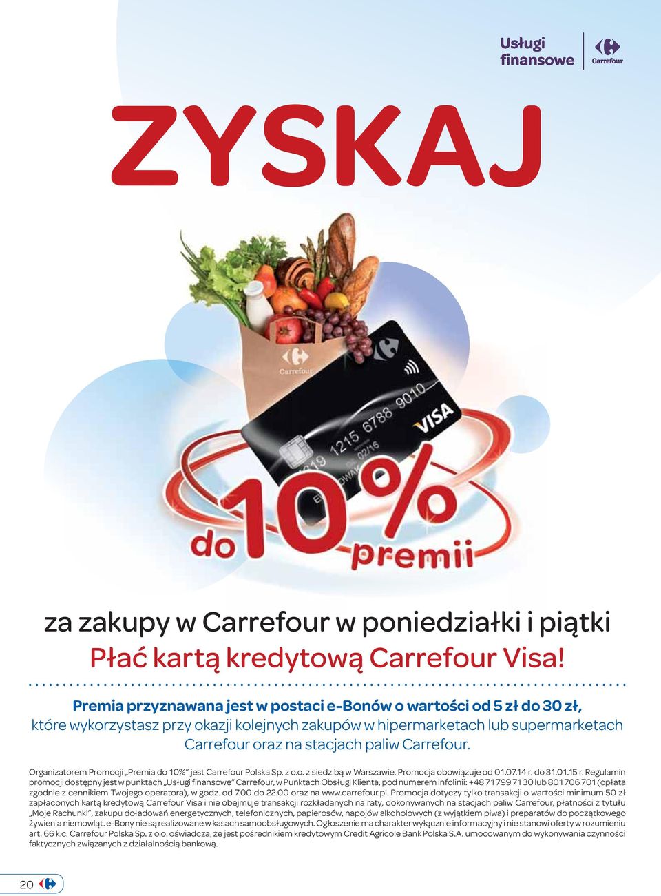 Organizatorem Promocji Premia do 10% jest Carrefour Polska Sp. z o.o. z siedzibą w Warszawie. Promocja obowiązuje od 01.07.14 r. do 31.01.15 r.