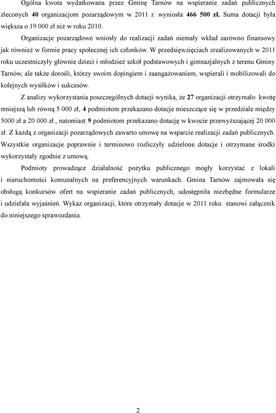 W przedsięwzięciach zrealizowanych w 2011 roku uczestniczyły głównie dzieci i młodzież szkół podstawowych i gimnazjalnych z terenu Gminy Tarnów, ale także dorośli, którzy swoim dopingiem i