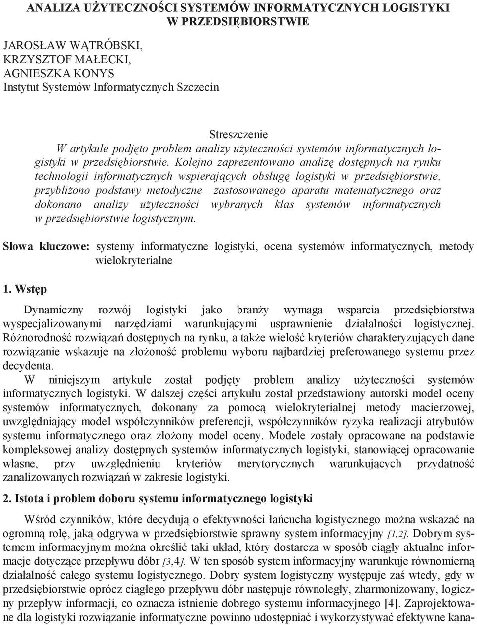 Kolejno zaprezentowano analiz dost pnych na rynku technologii informatycznych wspieraj cych obsług logistyki w przedsi biorstwie, przybli ono podstawy metodyczne zastosowanego aparatu matematycznego