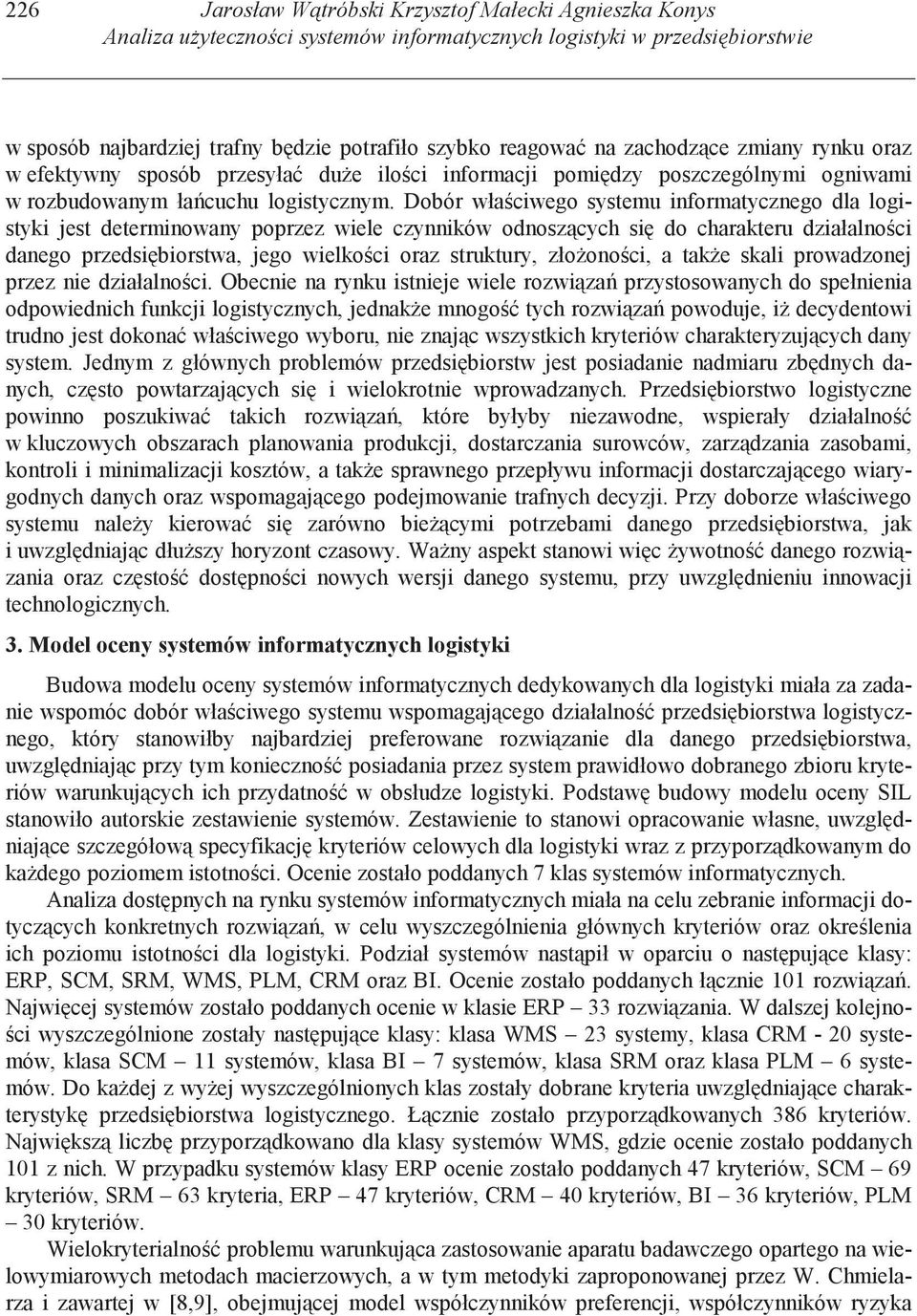 Dobór wła ciwego systemu informatycznego dla logistyki jest determinowany poprzez wiele czynników odnosz cych si do charakteru działalno ci danego przedsi biorstwa, jego wielko ci oraz struktury, zło