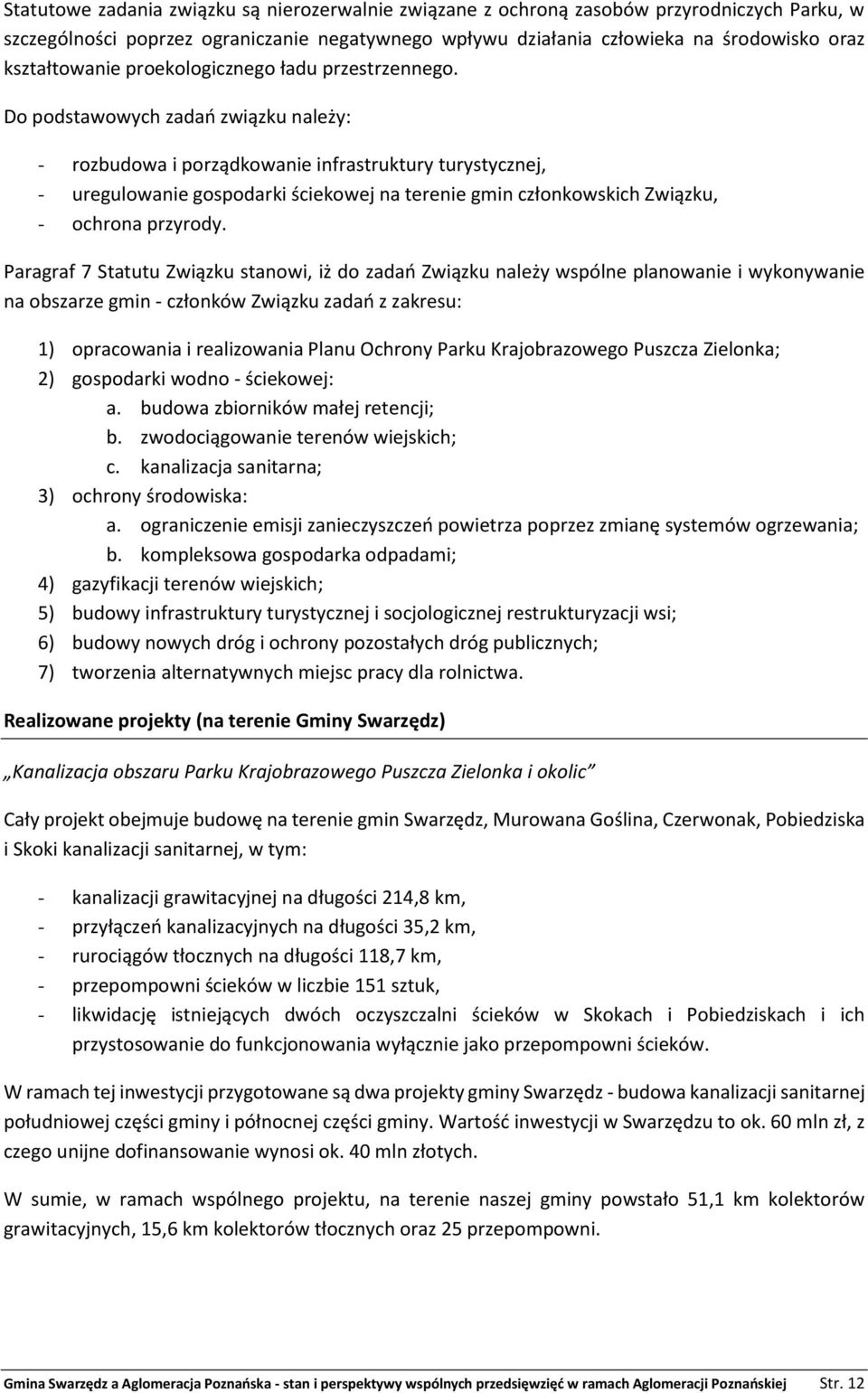 Do podstawowych zadań związku należy: - rozbudowa i porządkowanie infrastruktury turystycznej, - uregulowanie gospodarki ściekowej na terenie gmin członkowskich Związku, - ochrona przyrody.