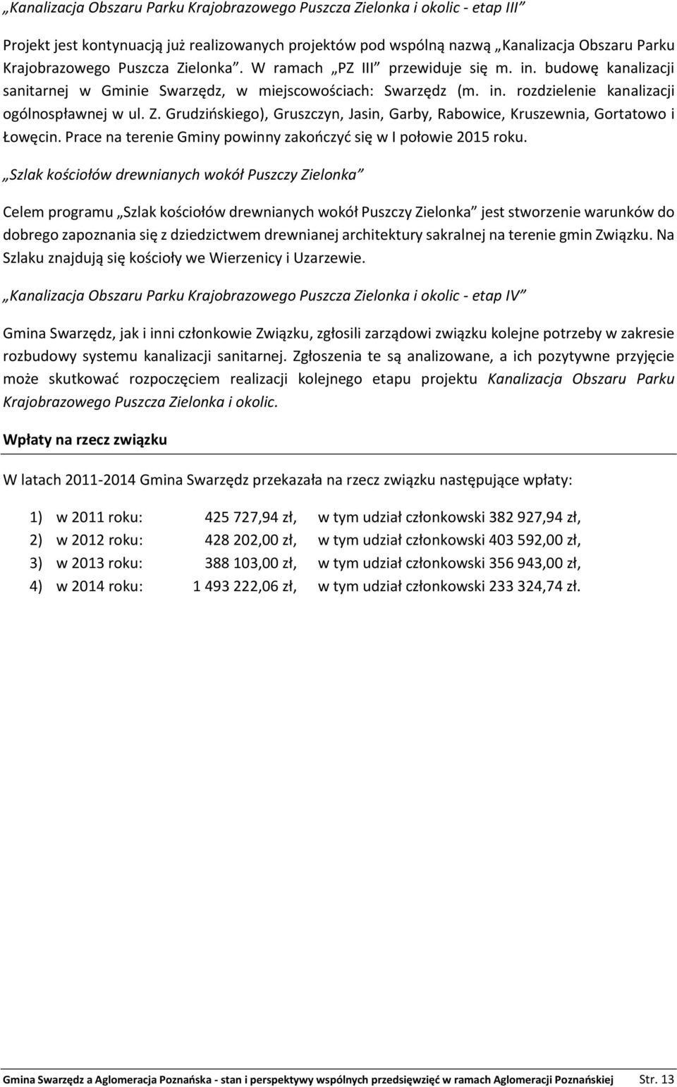 Grudzińskiego), Gruszczyn, Jasin, Garby, Rabowice, Kruszewnia, Gortatowo i Łowęcin. Prace na terenie Gminy powinny zakończyć się w I połowie 2015 roku.