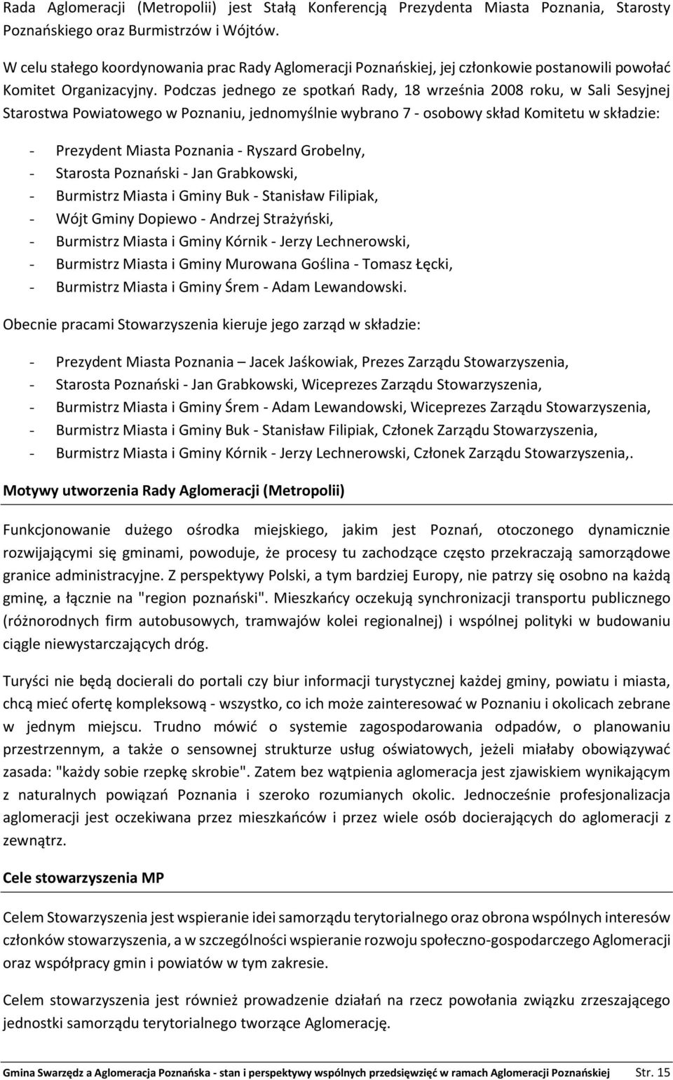 Podczas jednego ze spotkań Rady, 18 września 2008 roku, w Sali Sesyjnej Starostwa Powiatowego w Poznaniu, jednomyślnie wybrano 7 - osobowy skład Komitetu w składzie: - Prezydent Miasta Poznania -