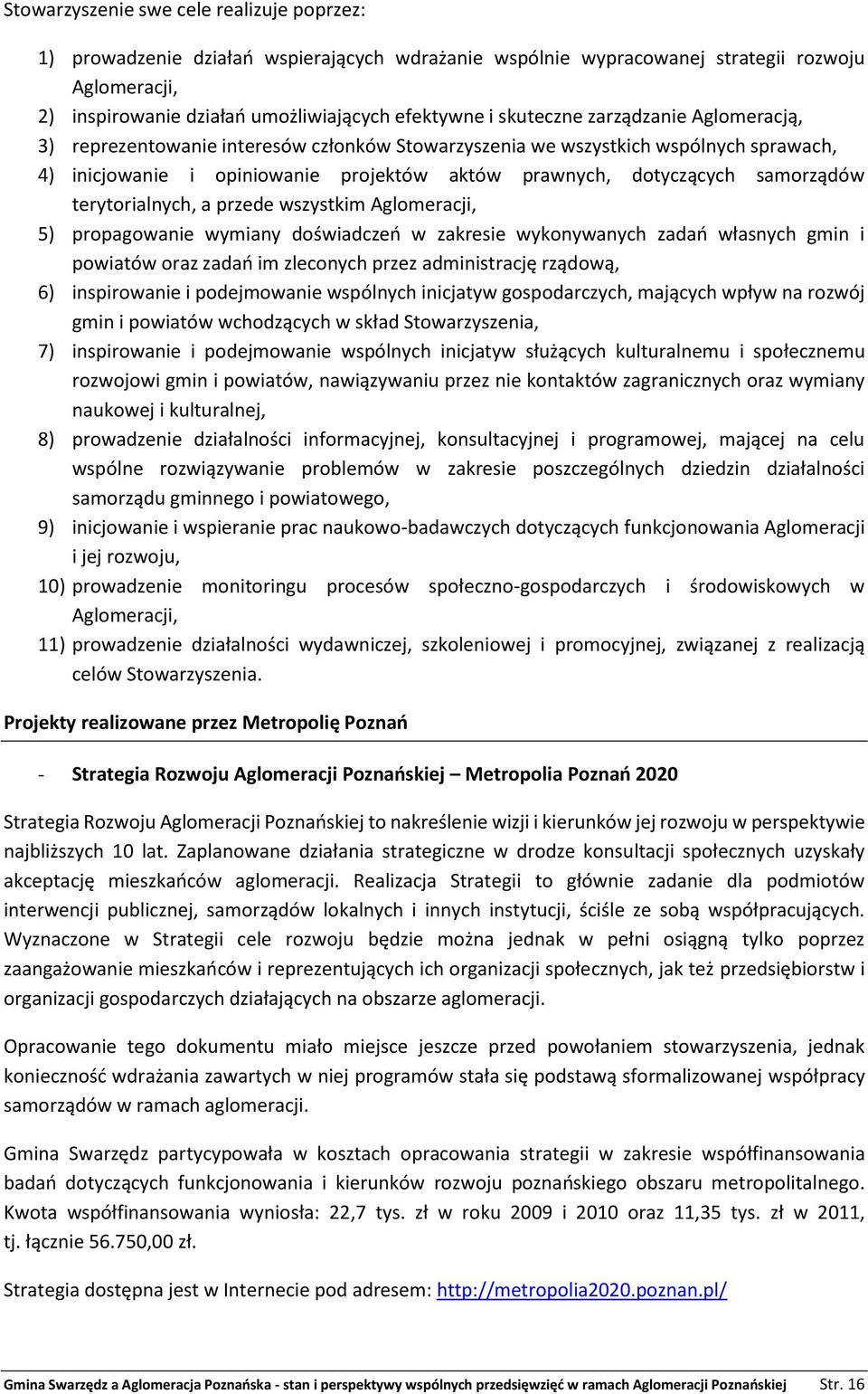 terytorialnych, a przede wszystkim Aglomeracji, 5) propagowanie wymiany doświadczeń w zakresie wykonywanych zadań własnych gmin i powiatów oraz zadań im zleconych przez administrację rządową, 6)