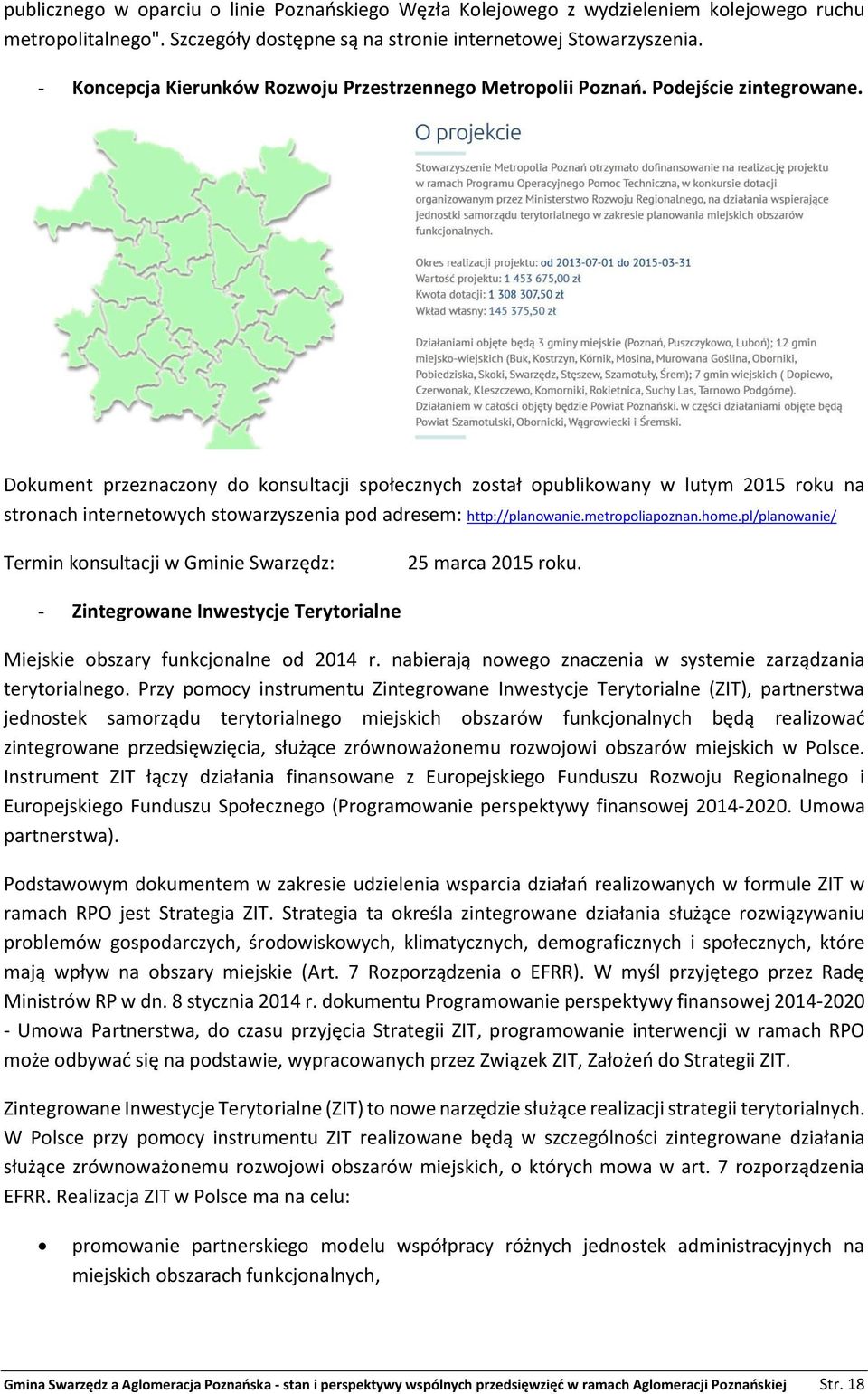 Dokument przeznaczony do konsultacji społecznych został opublikowany w lutym 2015 roku na stronach internetowych stowarzyszenia pod adresem: http://planowanie.metropoliapoznan.home.