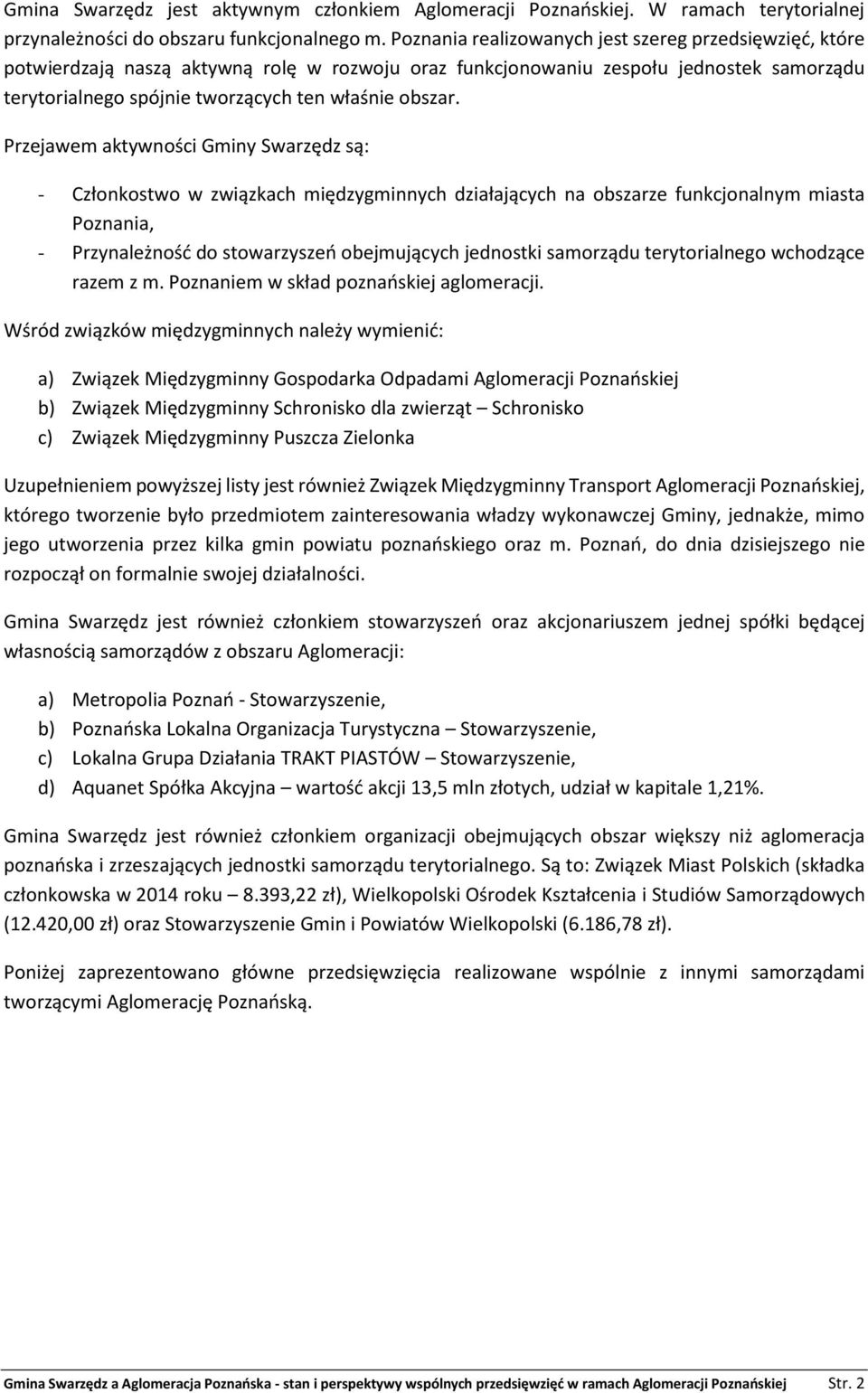 Przejawem aktywności Gminy Swarzędz są: - Członkostwo w związkach międzygminnych działających na obszarze funkcjonalnym miasta Poznania, - Przynależność do stowarzyszeń obejmujących jednostki