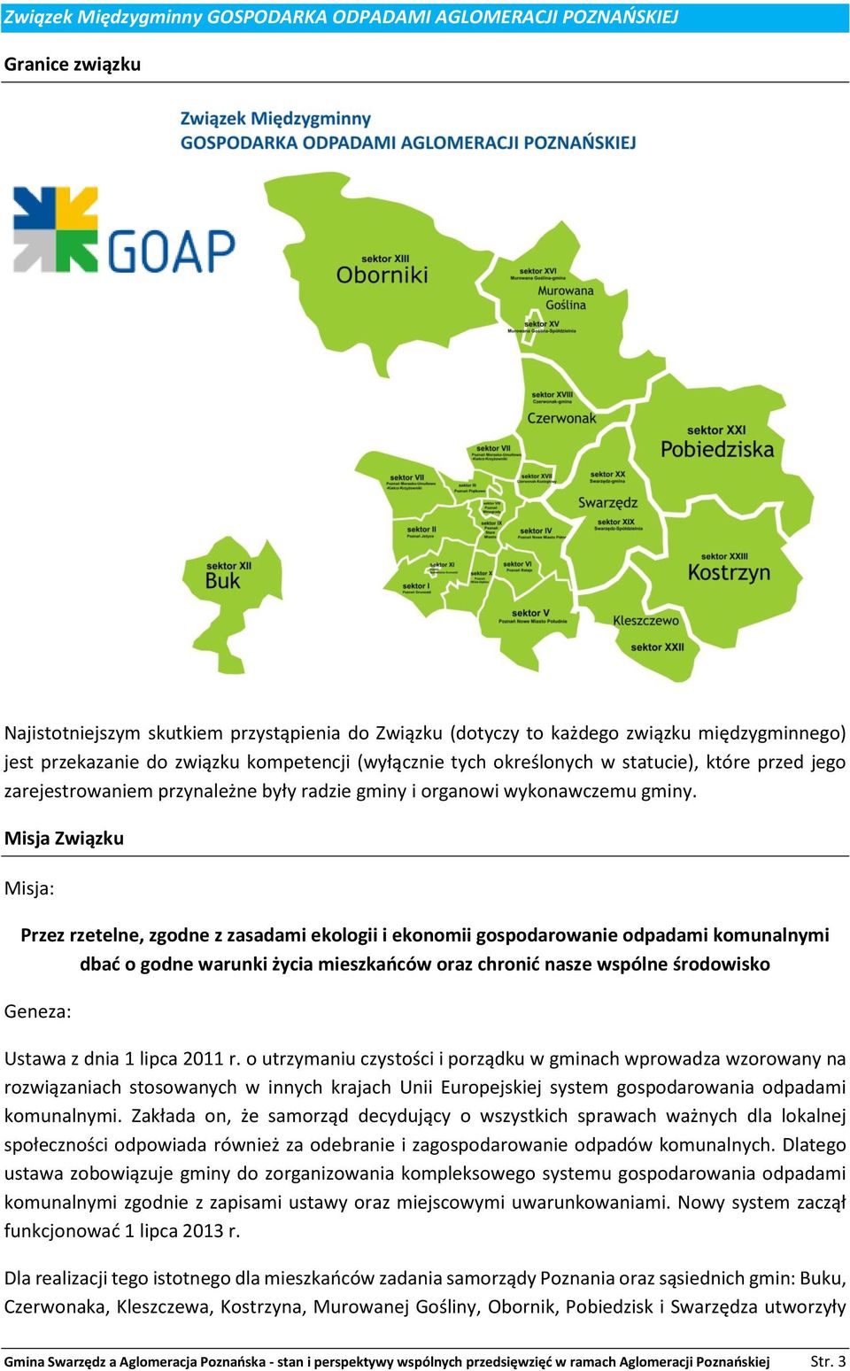 Misja Związku Misja: Przez rzetelne, zgodne z zasadami ekologii i ekonomii gospodarowanie odpadami komunalnymi dbać o godne warunki życia mieszkańców oraz chronić nasze wspólne środowisko Geneza: