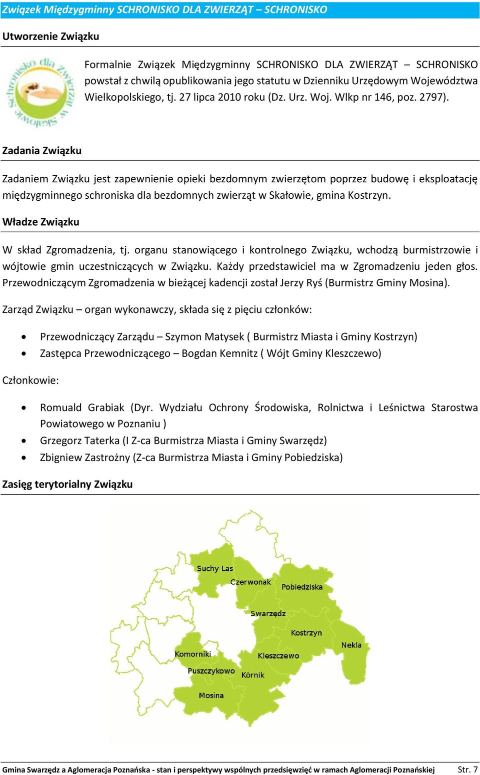 Zadania Związku Zadaniem Związku jest zapewnienie opieki bezdomnym zwierzętom poprzez budowę i eksploatację międzygminnego schroniska dla bezdomnych zwierząt w Skałowie, gmina Kostrzyn.