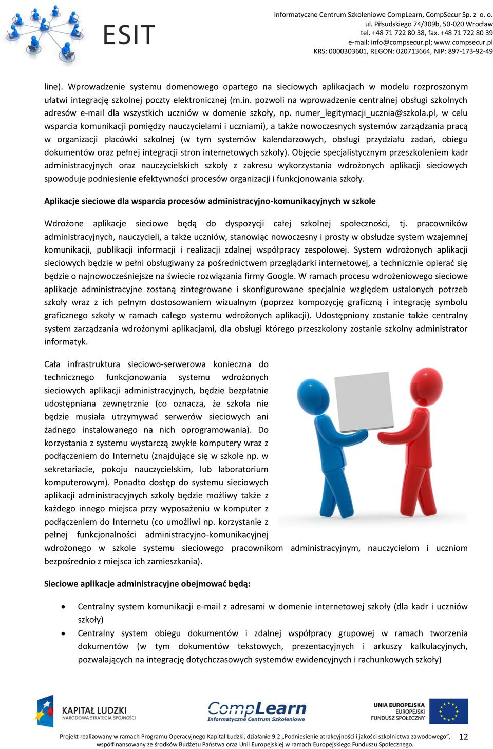 pl, w celu wsparcia komunikacji pomiędzy nauczycielami i uczniami), a także nowoczesnych systemów zarządzania pracą w organizacji placówki szkolnej (w tym systemów kalendarzowych, obsługi przydziału