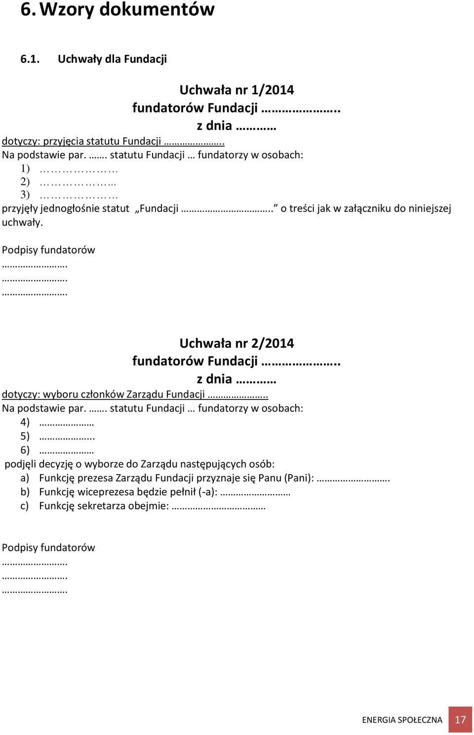 .. Uchwała nr 2/2014 fundatorów Fundacji.. z dnia dotyczy: wyboru członków Zarządu Fundacji.. Na podstawie par.. statutu Fundacji fundatorzy w osobach: 4) 5).