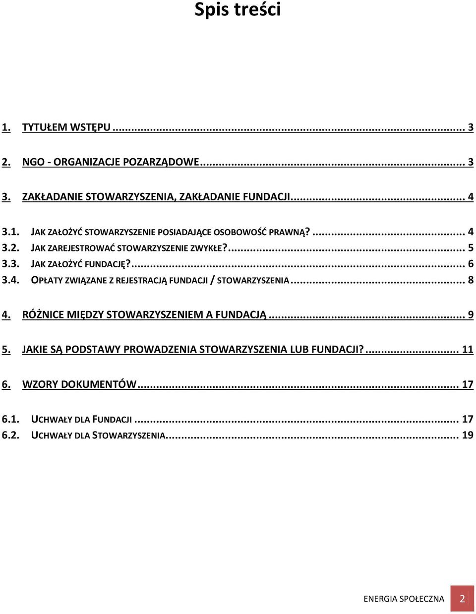 .. 8 4. RÓŻNICE MIĘDZY STOWARZYSZENIEM A FUNDACJĄ... 9 5. JAKIE SĄ PODSTAWY PROWADZENIA STOWARZYSZENIA LUB FUNDACJI?... 11 6. WZORY DOKUMENTÓW.