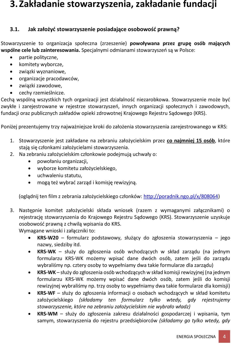 Specjalnymi odmianami stowarzyszeń są w Polsce: partie polityczne, komitety wyborcze, związki wyznaniowe, organizacje pracodawców, związki zawodowe, cechy rzemieślnicze.