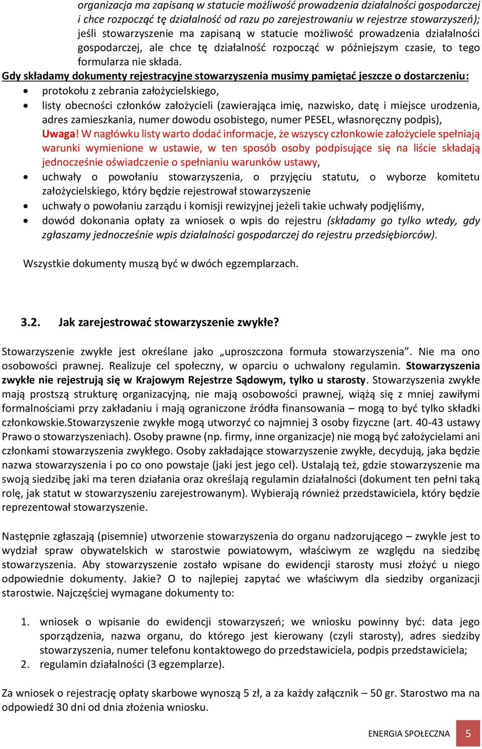 Gdy składamy dokumenty rejestracyjne stowarzyszenia musimy pamiętać jeszcze o dostarczeniu: protokołu z zebrania założycielskiego, listy obecności członków założycieli (zawierająca imię, nazwisko,