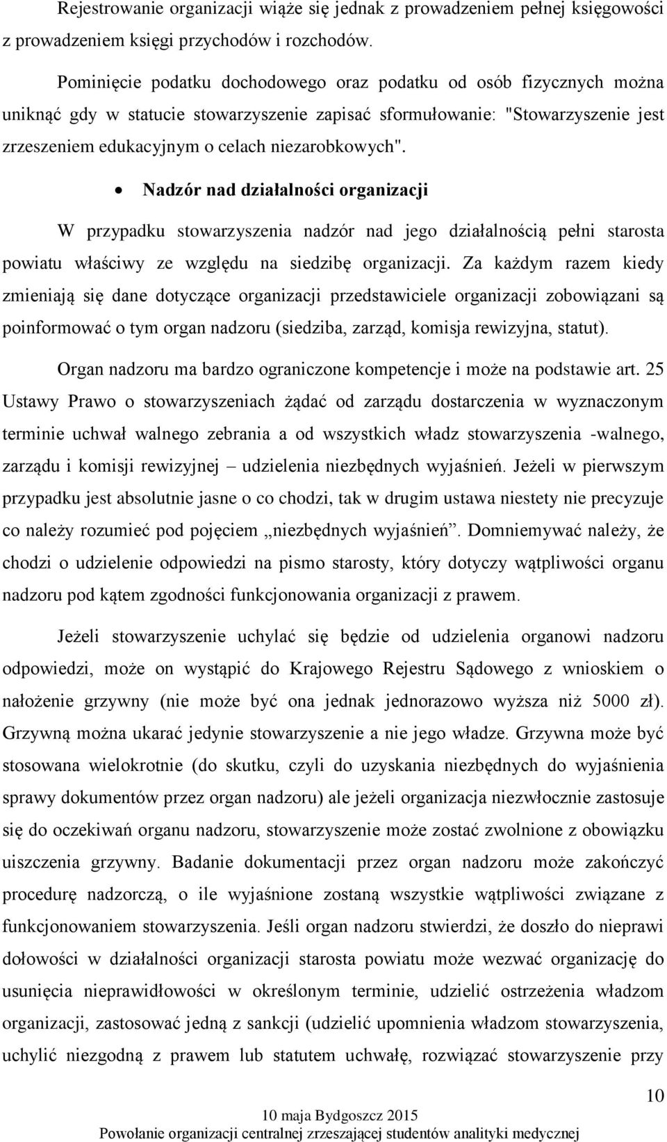 Nadzór nad działalności organizacji W przypadku stowarzyszenia nadzór nad jego działalnością pełni starosta powiatu właściwy ze względu na siedzibę organizacji.