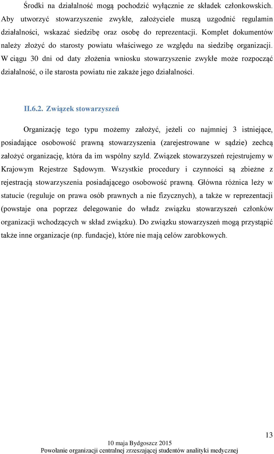 Komplet dokumentów należy złożyć do starosty powiatu właściwego ze względu na siedzibę organizacji.