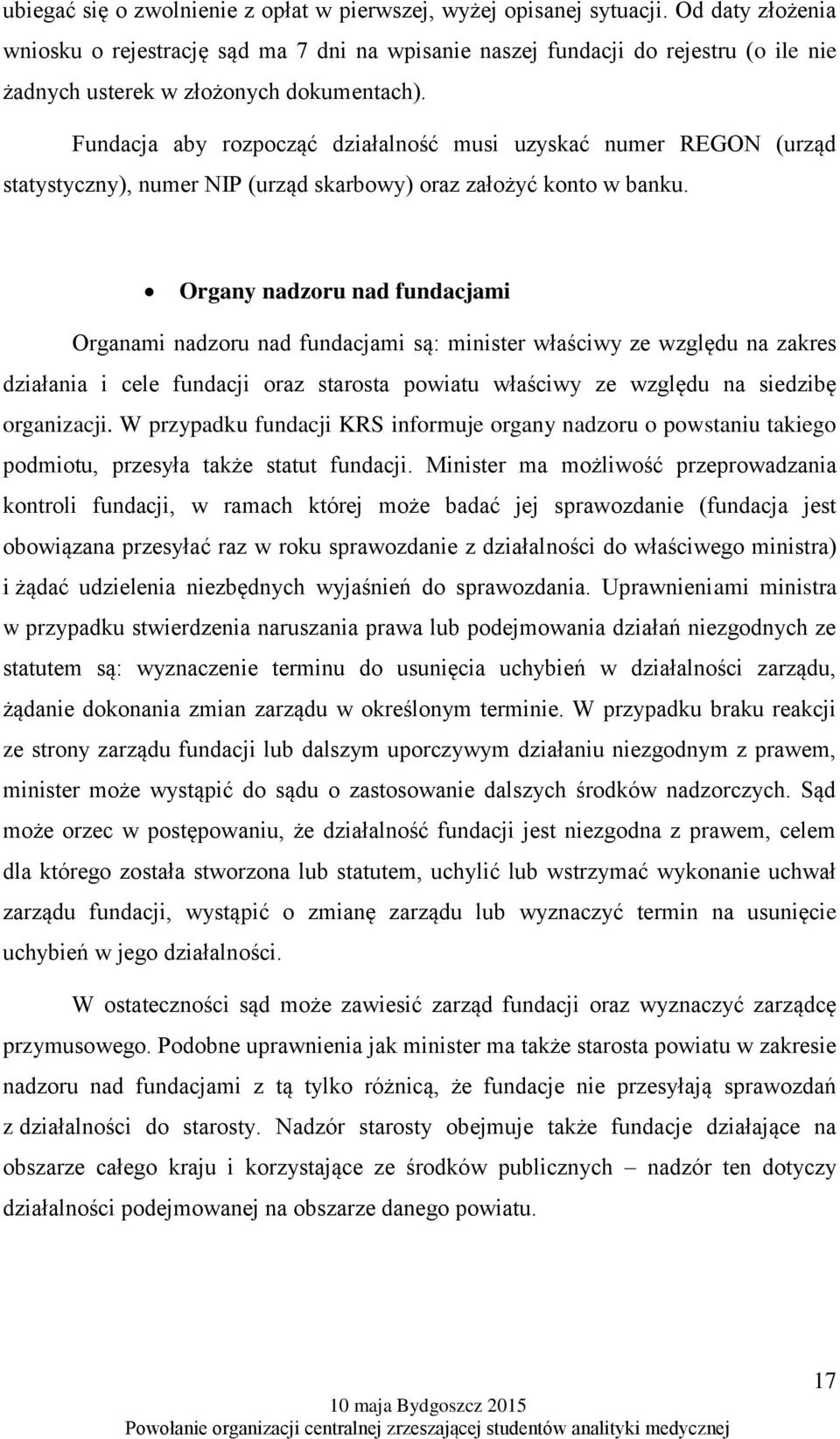 Fundacja aby rozpocząć działalność musi uzyskać numer REGON (urząd statystyczny), numer NIP (urząd skarbowy) oraz założyć konto w banku.