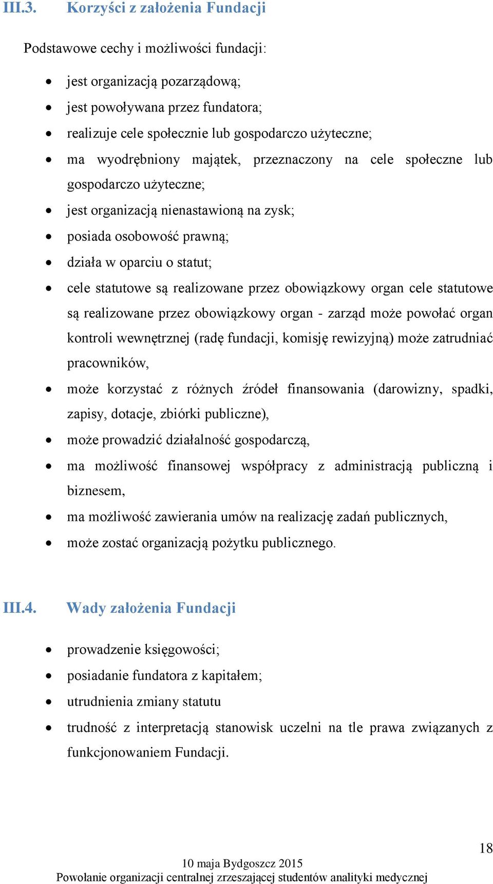 wyodrębniony majątek, przeznaczony na cele społeczne lub gospodarczo użyteczne; jest organizacją nienastawioną na zysk; posiada osobowość prawną; działa w oparciu o statut; cele statutowe są