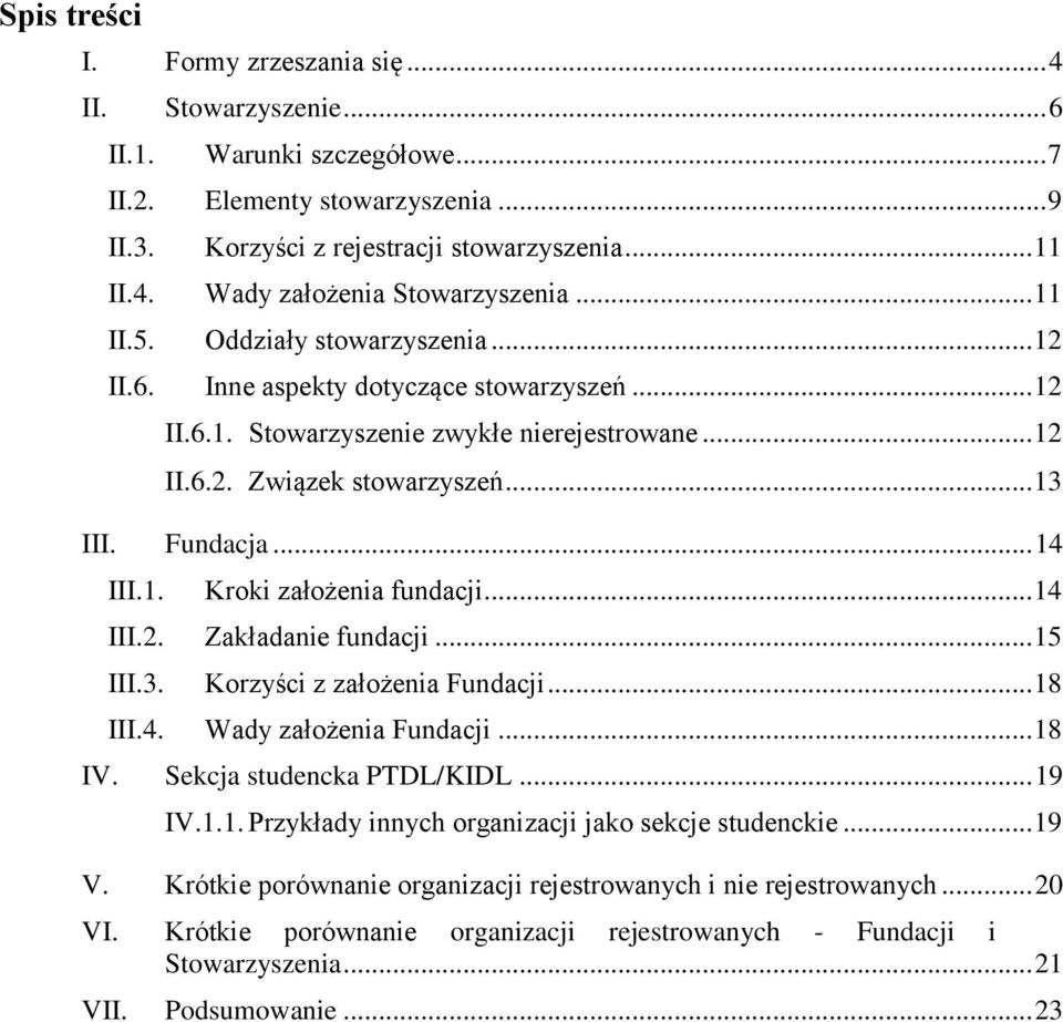 1. Kroki założenia fundacji... 14 III.2. Zakładanie fundacji... 15 III.3. Korzyści z założenia Fundacji... 18 III.4. Wady założenia Fundacji... 18 IV. Sekcja studencka PTDL/KIDL... 19 IV.1.1. Przykłady innych organizacji jako sekcje studenckie.