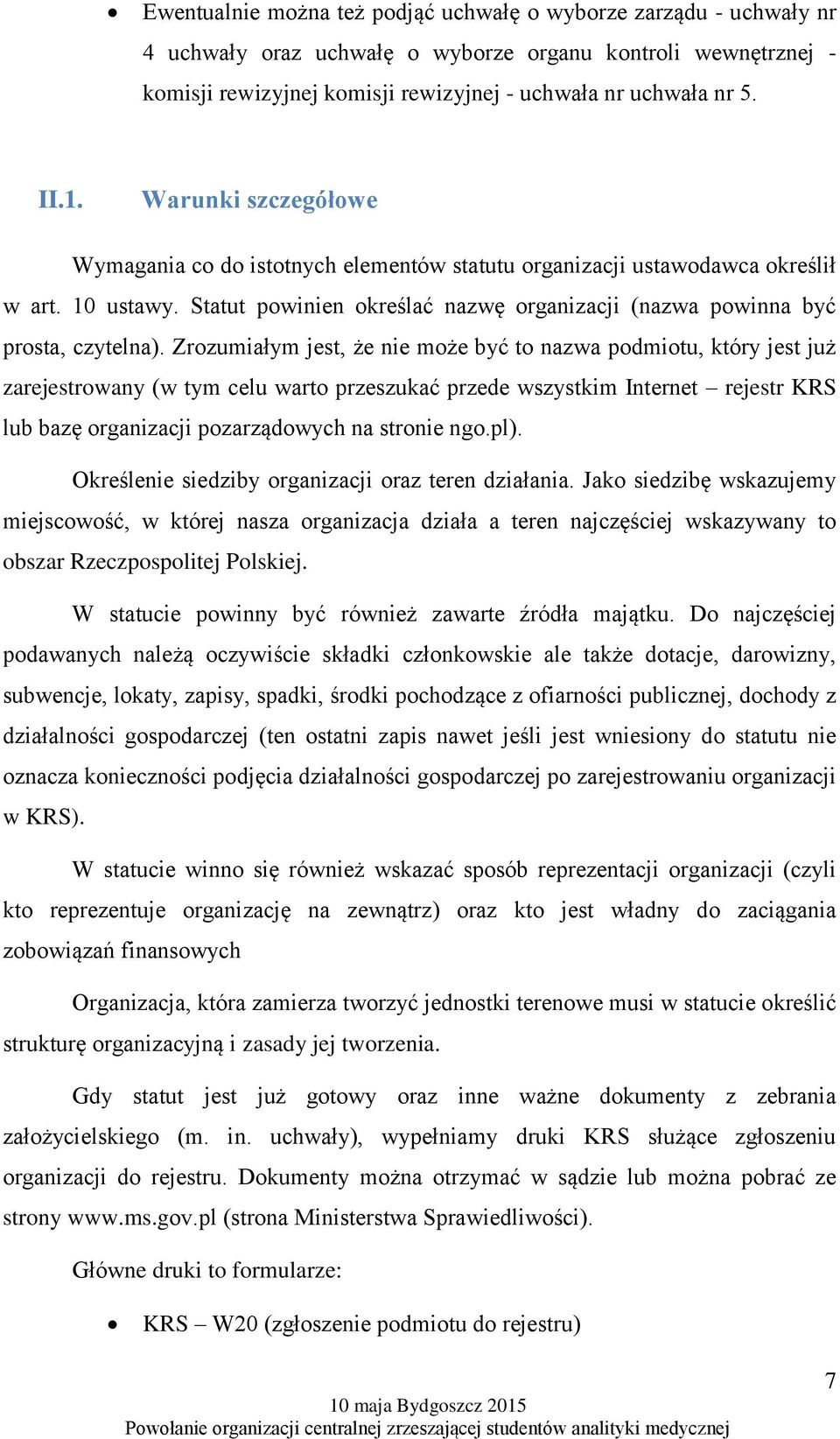 Zrozumiałym jest, że nie może być to nazwa podmiotu, który jest już zarejestrowany (w tym celu warto przeszukać przede wszystkim Internet rejestr KRS lub bazę organizacji pozarządowych na stronie ngo.