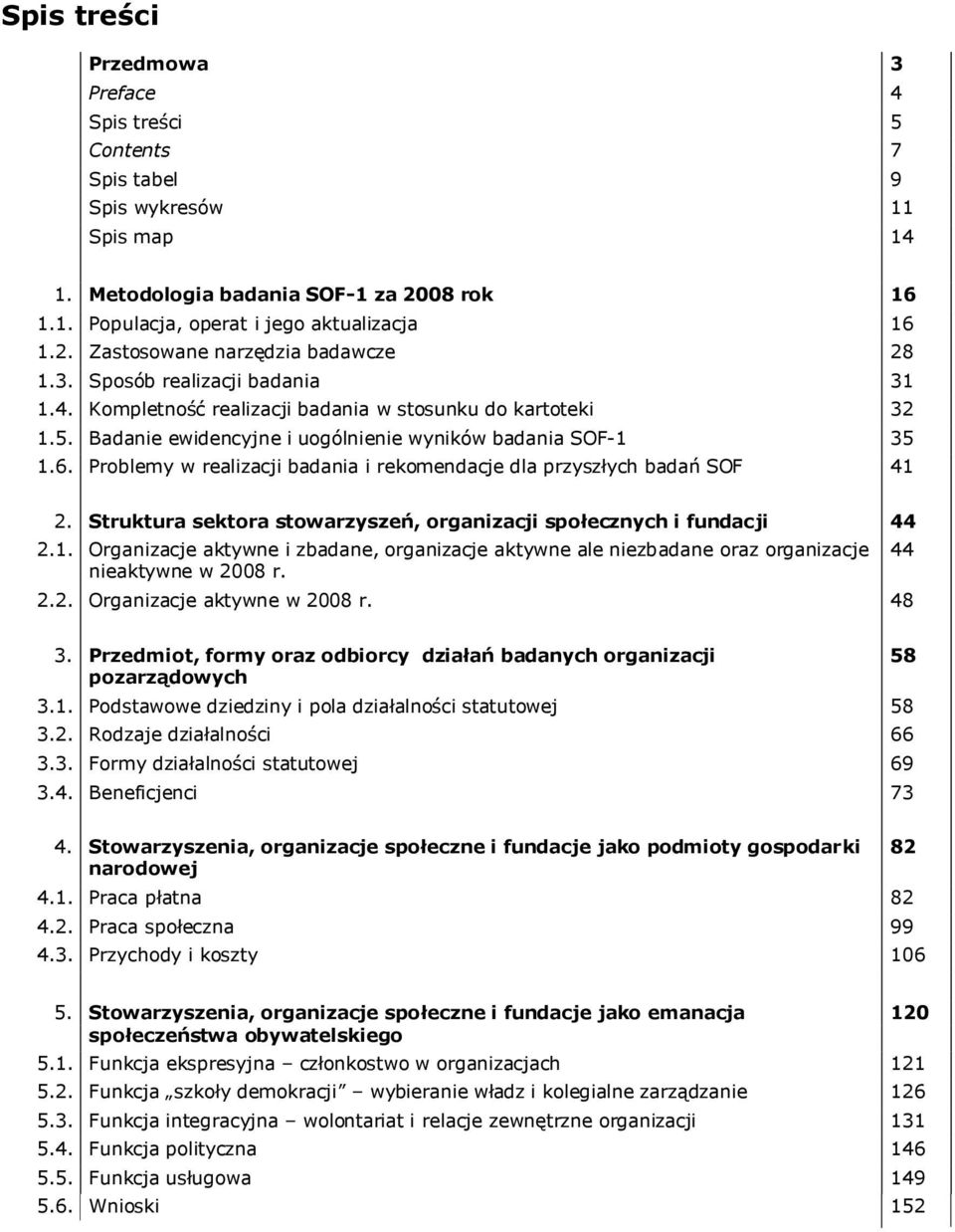 Problemy w realizacji badania i rekomendacje dla przyszłych badań SOF 41 2. Struktura sektora stowarzyszeń, organizacji społecznych i fundacji 44 2.1. Organizacje aktywne i zbadane, organizacje aktywne ale niezbadane oraz organizacje nieaktywne w 2008 r.