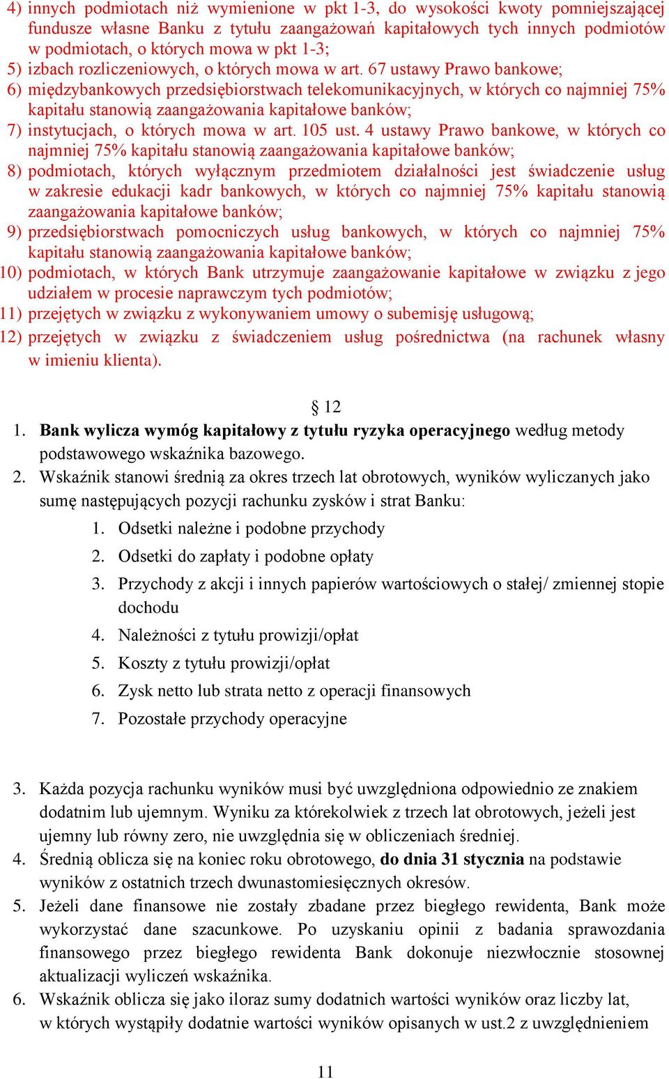 67 ustawy Prawo bankowe; 6) międzybankowych przedsiębiorstwach telekomunikacyjnych, w których co najmniej 75% kapitału stanowią zaangażowania kapitałowe banków; 7) instytucjach, o których mowa w art.