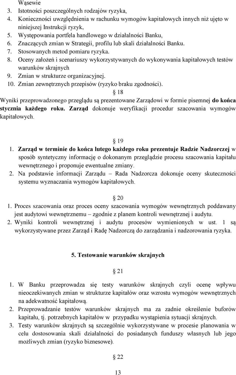 Oceny założeń i scenariuszy wykorzystywanych do wykonywania kapitałowych testów warunków skrajnych 9. Zmian w strukturze organizacyjnej. 10. Zmian zewnętrznych przepisów (ryzyko braku zgodności).