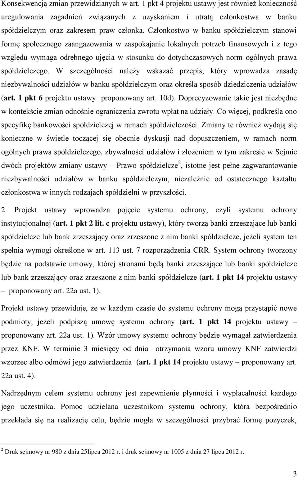 Członkostwo w banku spółdzielczym stanowi formę społecznego zaangażowania w zaspokajanie lokalnych potrzeb finansowych i z tego względu wymaga odrębnego ujęcia w stosunku do dotychczasowych norm