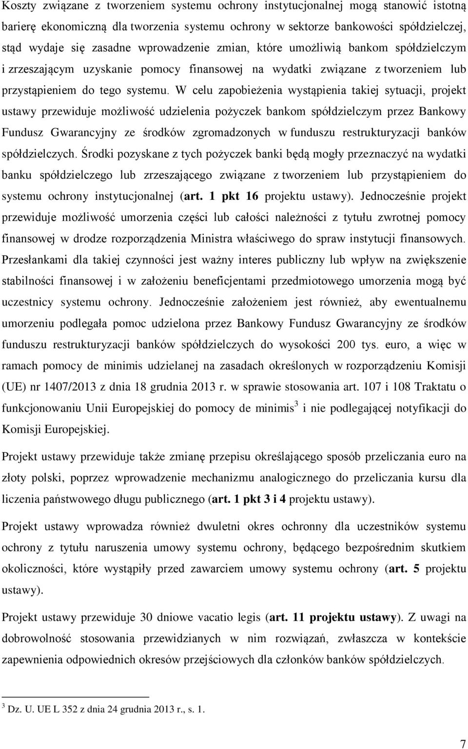 W celu zapobieżenia wystąpienia takiej sytuacji, projekt ustawy przewiduje możliwość udzielenia pożyczek bankom spółdzielczym przez Bankowy Fundusz Gwarancyjny ze środków zgromadzonych w funduszu